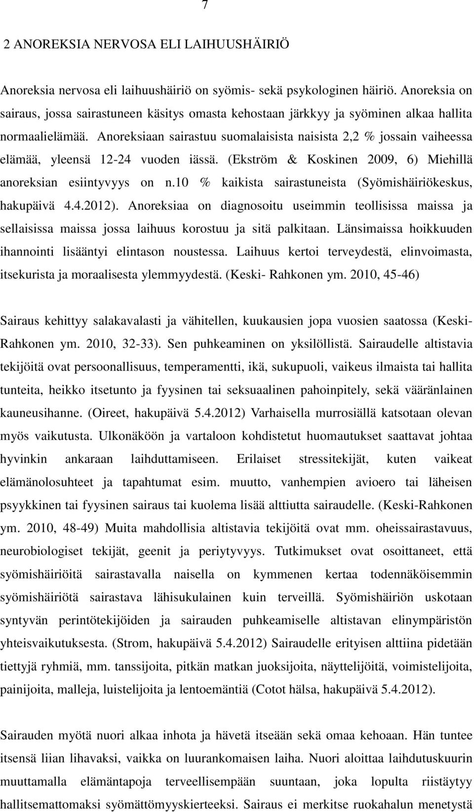 Anoreksiaan sairastuu suomalaisista naisista 2,2 % jossain vaiheessa elämää, yleensä 12-24 vuoden iässä. (Ekström & Koskinen 2009, 6) Miehillä anoreksian esiintyvyys on n.