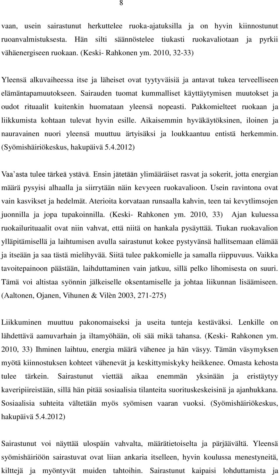 Sairauden tuomat kummalliset käyttäytymisen muutokset ja oudot rituaalit kuitenkin huomataan yleensä nopeasti. Pakkomielteet ruokaan ja liikkumista kohtaan tulevat hyvin esille.