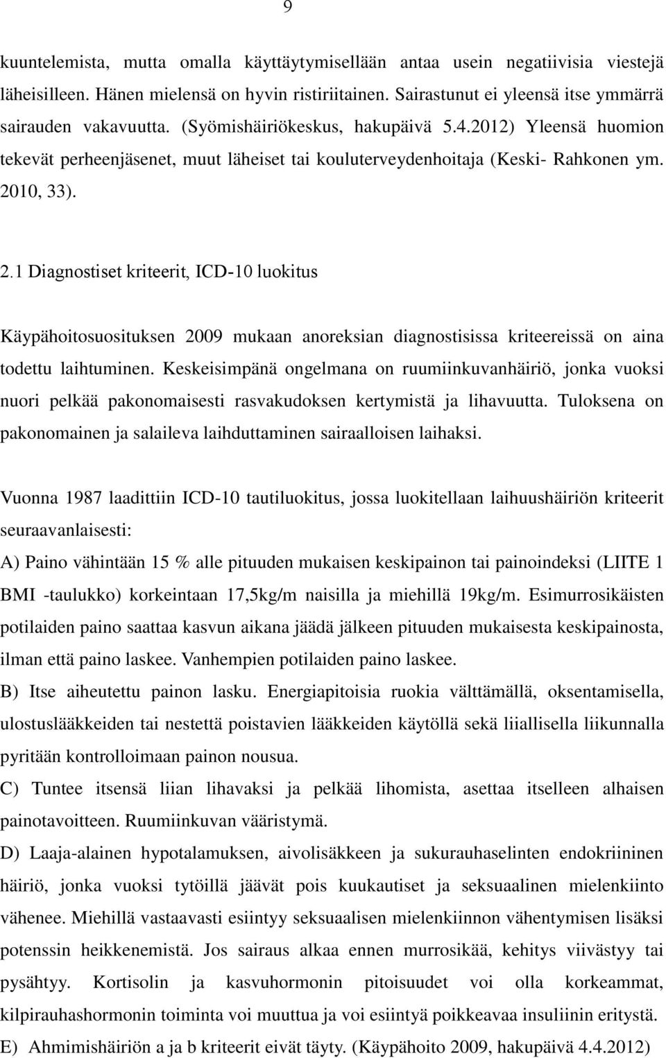 10, 33). 2.1 Diagnostiset kriteerit, ICD-10 luokitus Käypähoitosuosituksen 2009 mukaan anoreksian diagnostisissa kriteereissä on aina todettu laihtuminen.