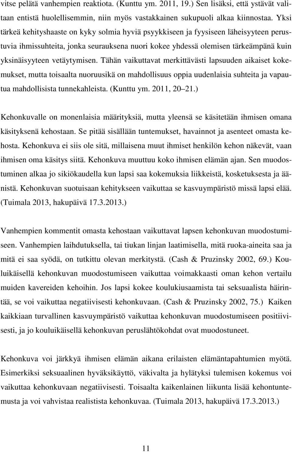 vetäytymisen. Tähän vaikuttavat merkittävästi lapsuuden aikaiset kokemukset, mutta toisaalta nuoruusikä on mahdollisuus oppia uudenlaisia suhteita ja vapautua mahdollisista tunnekahleista. (Kunttu ym.