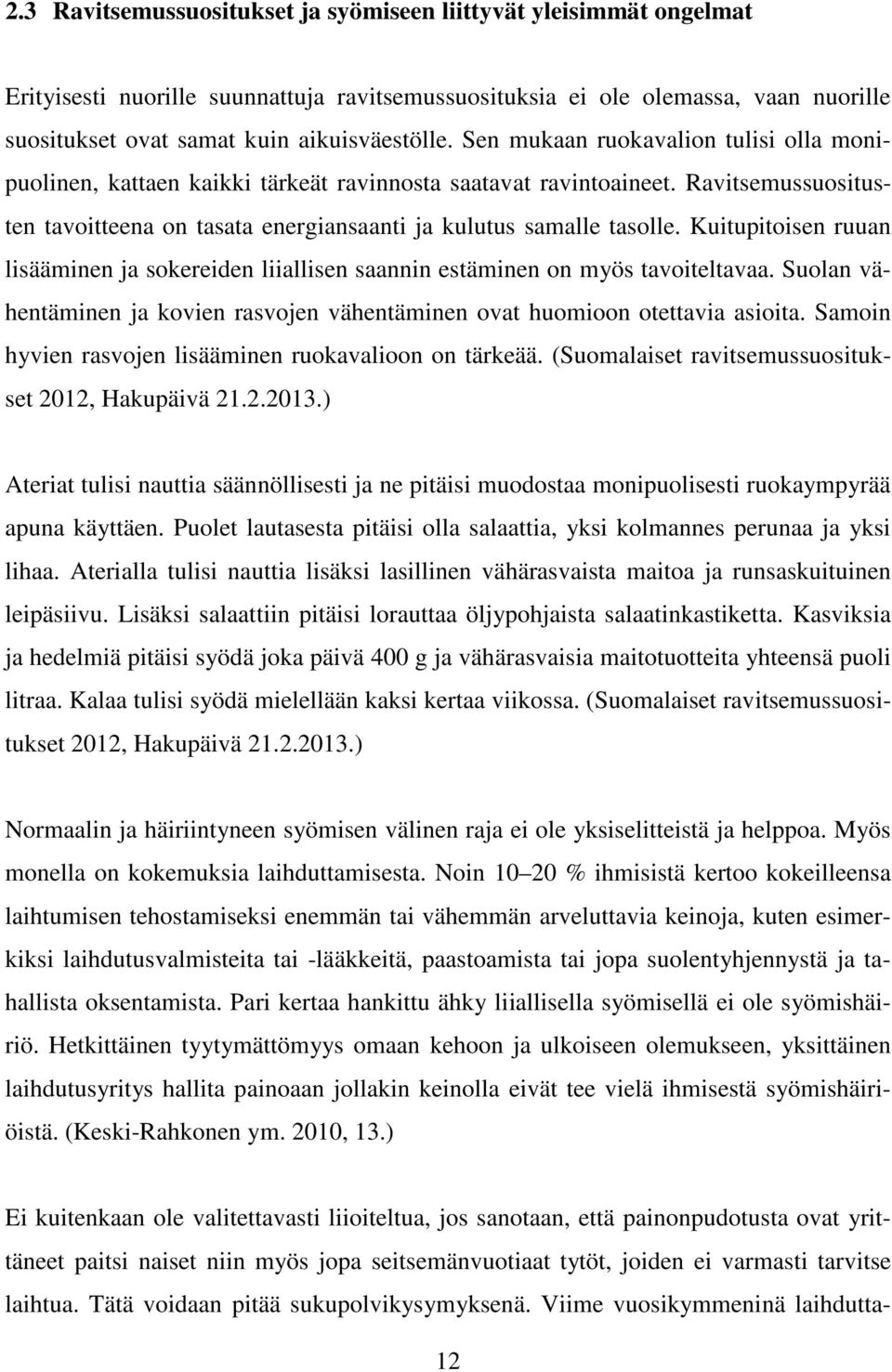 Kuitupitoisen ruuan lisääminen ja sokereiden liiallisen saannin estäminen on myös tavoiteltavaa. Suolan vähentäminen ja kovien rasvojen vähentäminen ovat huomioon otettavia asioita.