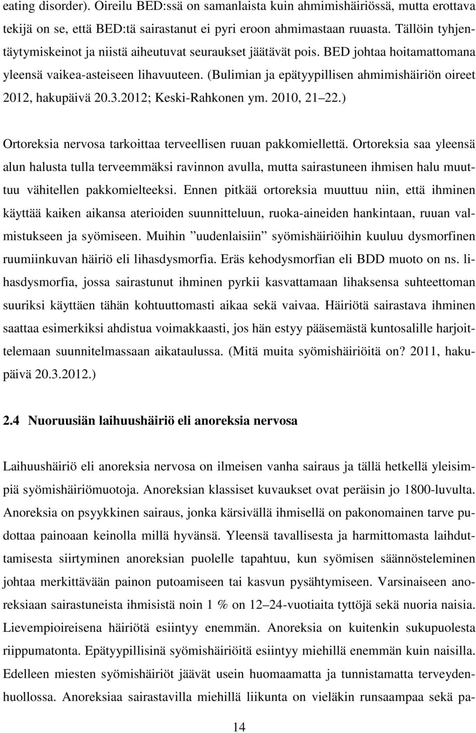 (Bulimian ja epätyypillisen ahmimishäiriön oireet 2012, hakupäivä 20.3.2012; Keski-Rahkonen ym. 2010, 21 22.) Ortoreksia nervosa tarkoittaa terveellisen ruuan pakkomiellettä.