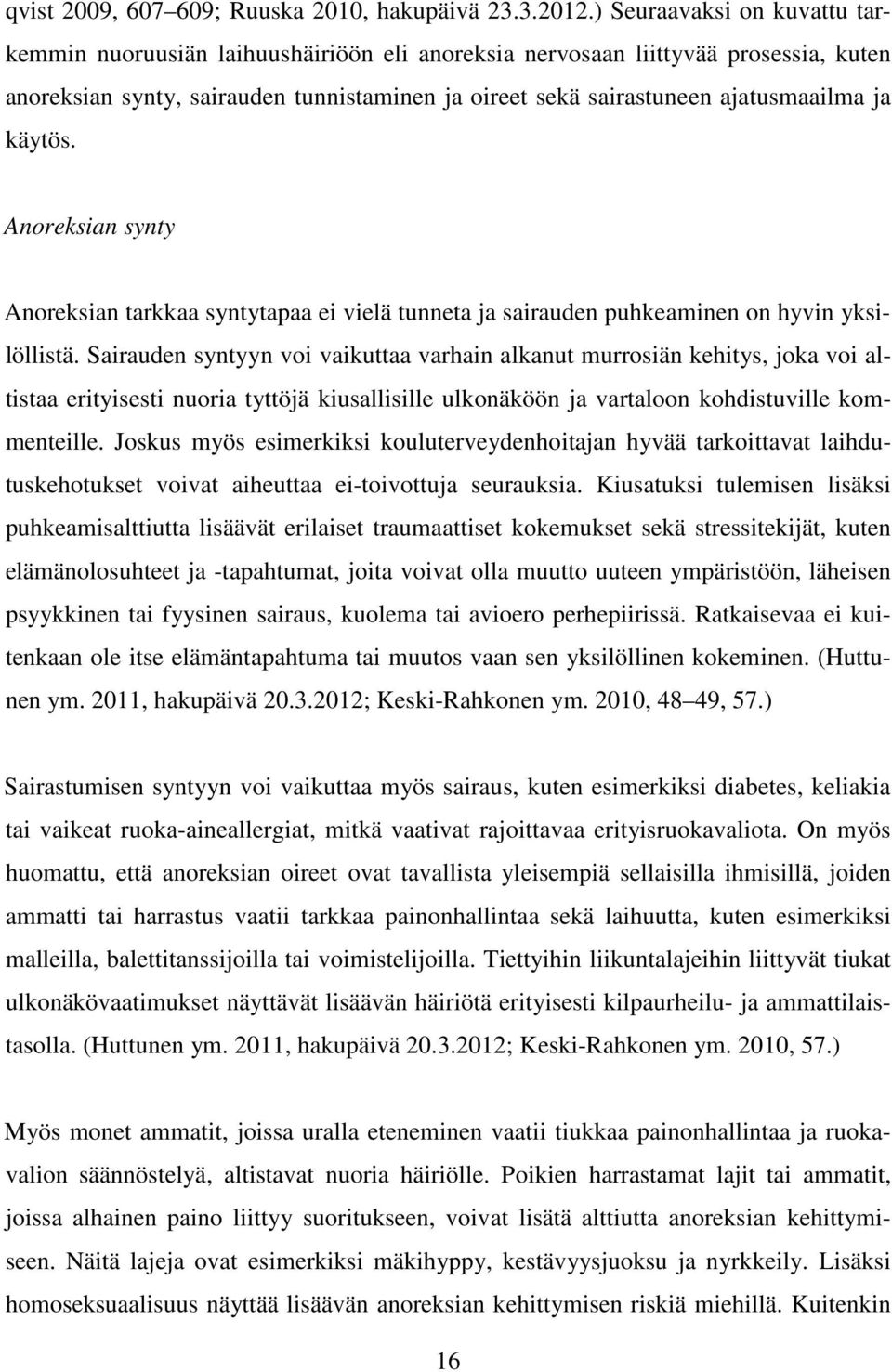 käytös. Anoreksian synty Anoreksian tarkkaa syntytapaa ei vielä tunneta ja sairauden puhkeaminen on hyvin yksilöllistä.