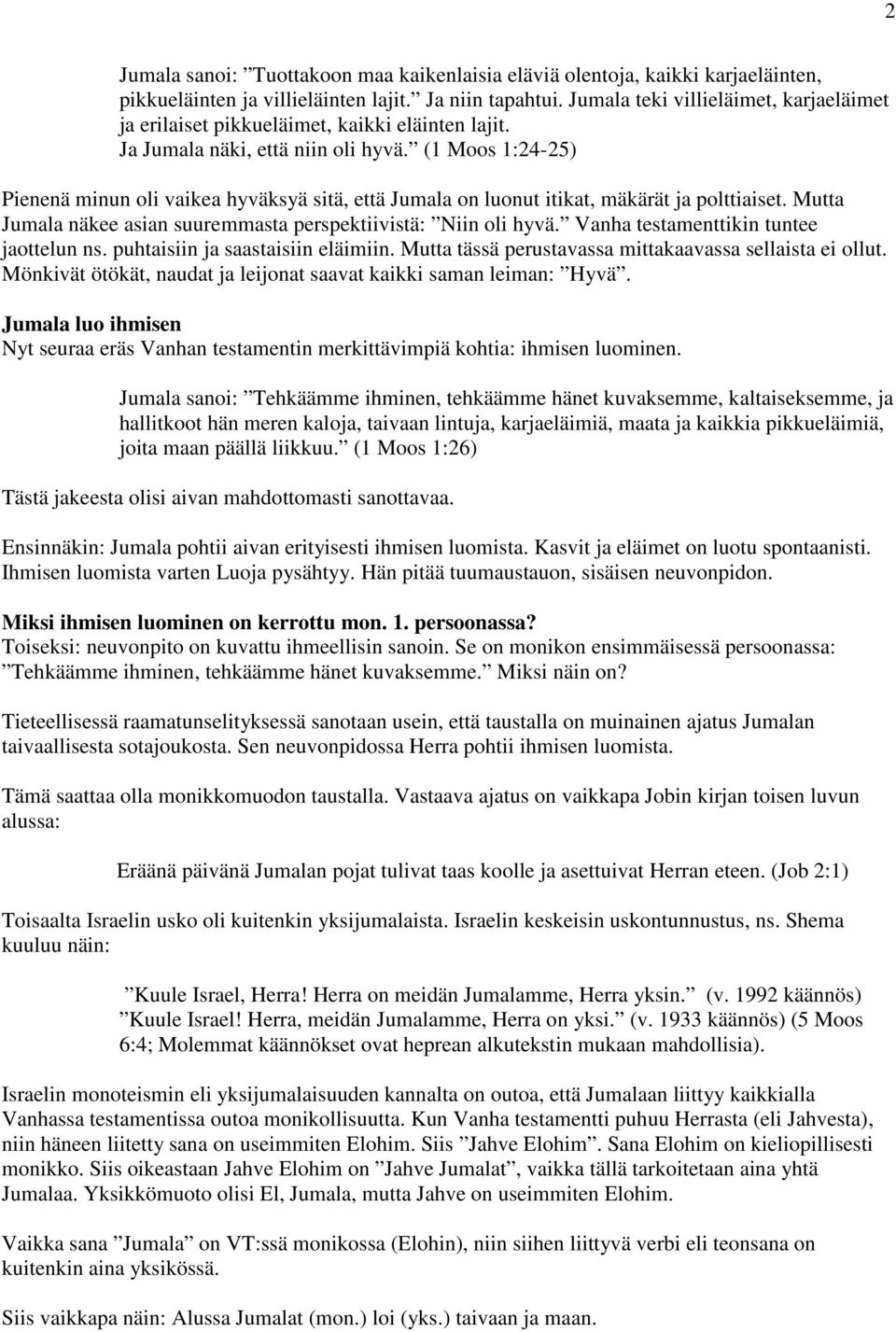 (1 Moos 1:24-25) Pienenä minun oli vaikea hyväksyä sitä, että Jumala on luonut itikat, mäkärät ja polttiaiset. Mutta Jumala näkee asian suuremmasta perspektiivistä: Niin oli hyvä.