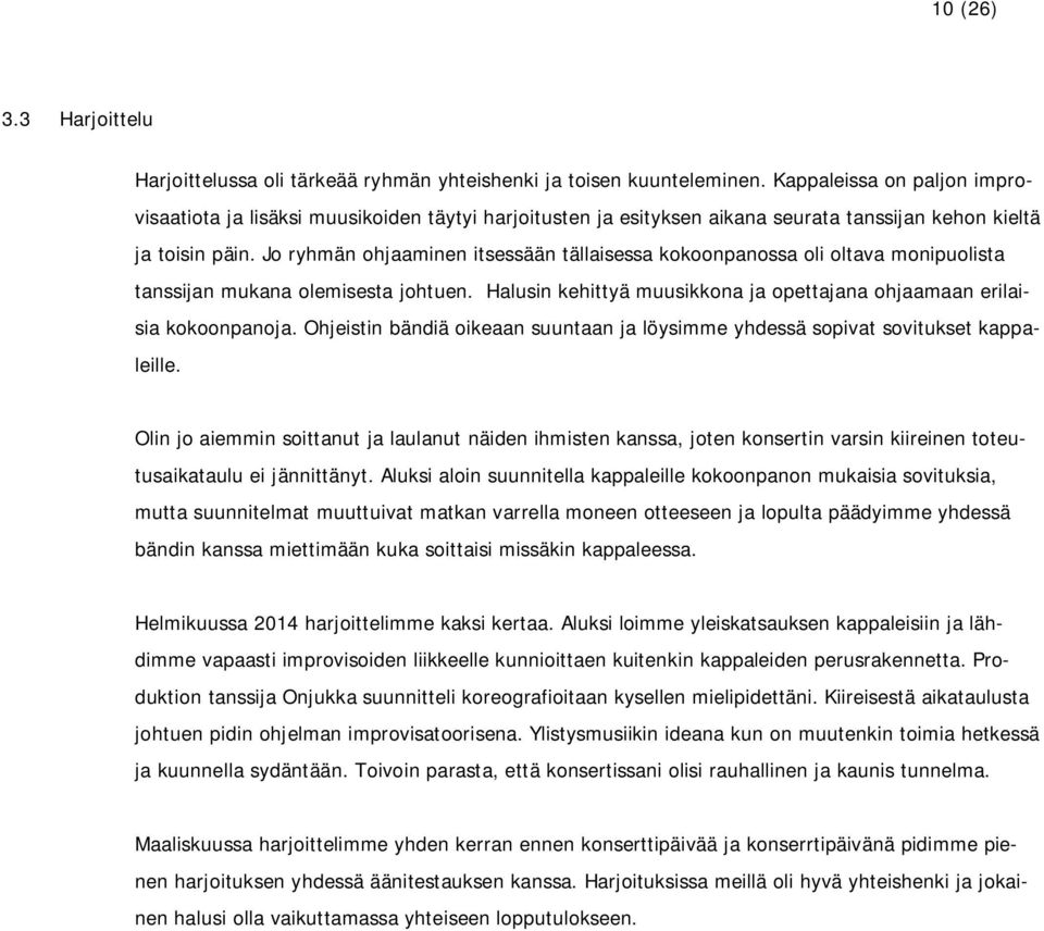 Jo ryhmän ohjaaminen itsessään tällaisessa kokoonpanossa oli oltava monipuolista tanssijan mukana olemisesta johtuen. Halusin kehittyä muusikkona ja opettajana ohjaamaan erilaisia kokoonpanoja.