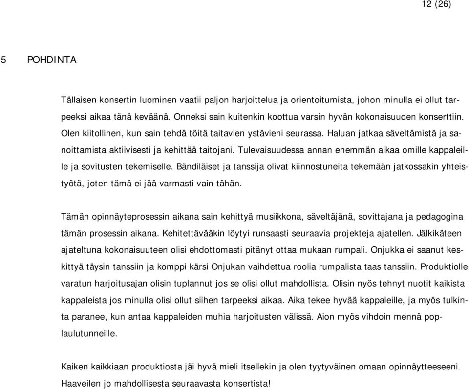 Haluan jatkaa säveltämistä ja sanoittamista aktiivisesti ja kehittää taitojani. Tulevaisuudessa annan enemmän aikaa omille kappaleille ja sovitusten tekemiselle.