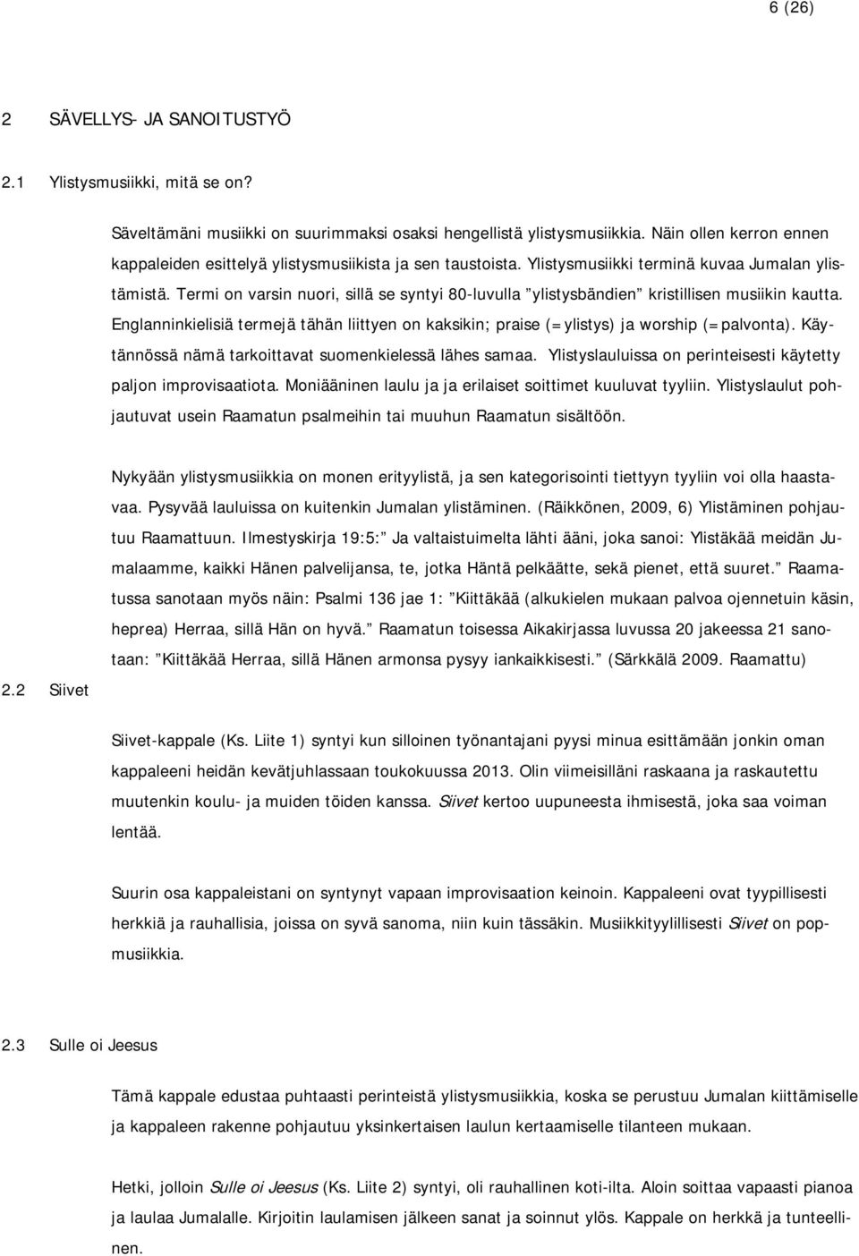 Termi on varsin nuori, sillä se syntyi 80-luvulla ylistysbändien kristillisen musiikin kautta. Englanninkielisiä termejä tähän liittyen on kaksikin; praise (=ylistys) ja worship (=palvonta).