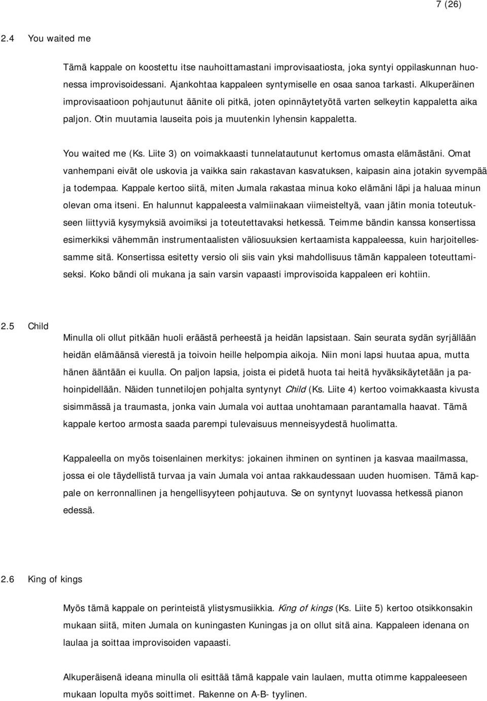 Otin muutamia lauseita pois ja muutenkin lyhensin kappaletta. You waited me (Ks. Liite 3) on voimakkaasti tunnelatautunut kertomus omasta elämästäni.