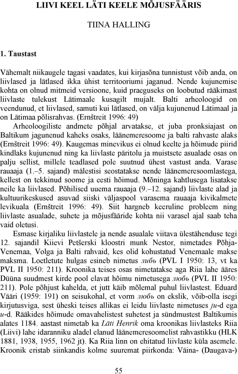 Balti arheoloogid on veendunud, et liivlased, samuti kui lätlased, on välja kujunenud Lätimaal ja on Lätimaa põlisrahvas.