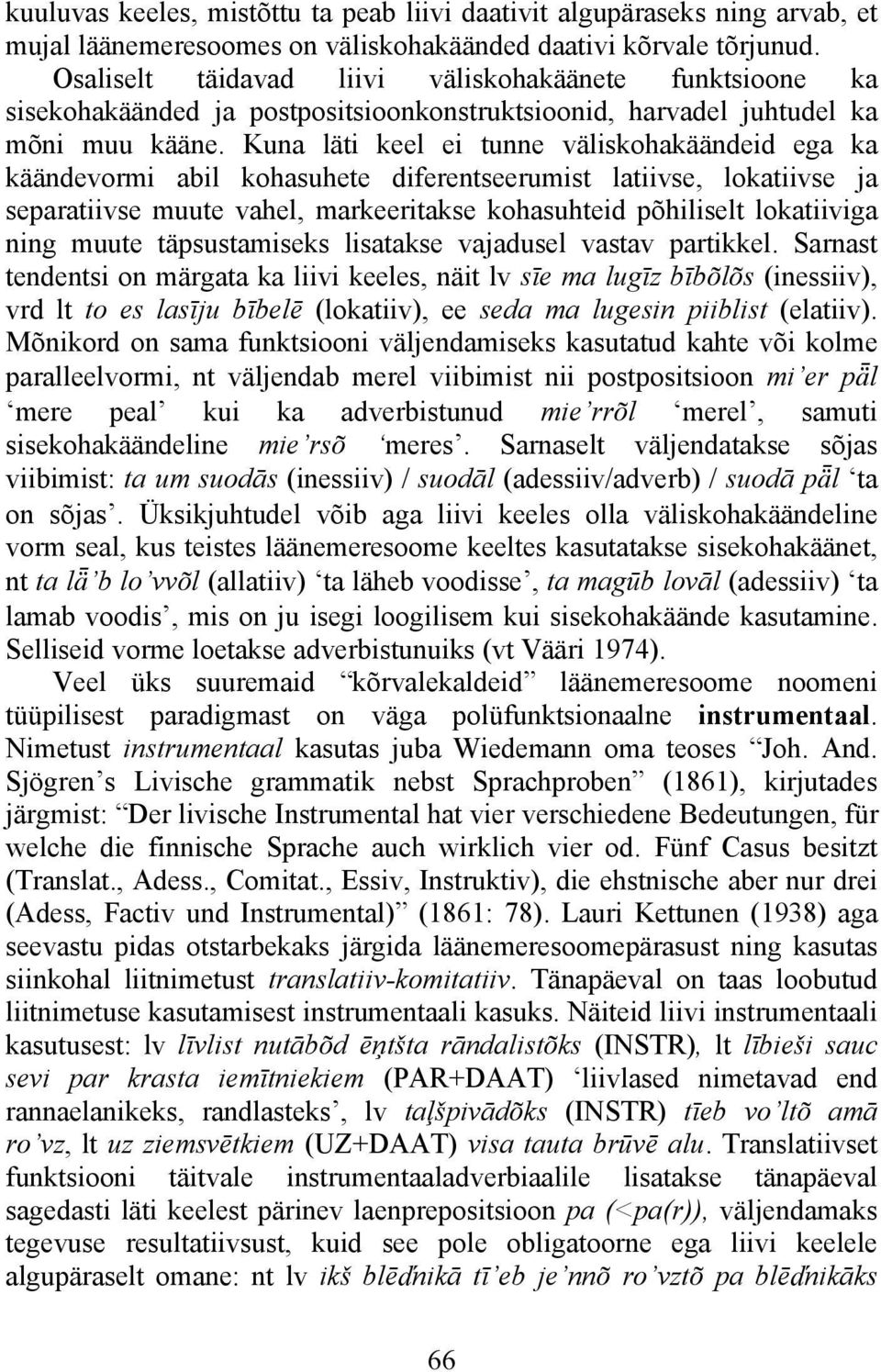 Kuna läti keel ei tunne väliskohakäändeid ega ka käändevormi abil kohasuhete diferentseerumist latiivse, lokatiivse ja separatiivse muute vahel, markeeritakse kohasuhteid põhiliselt lokatiiviga ning