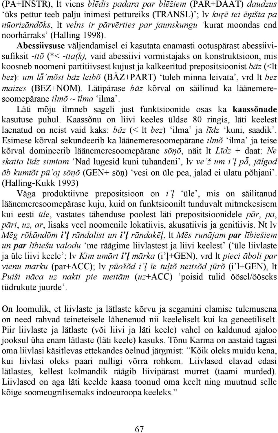 Abessiivsuse väljendamisel ei kasutata enamasti ootuspärast abessiivisufiksit -ttõ (*< -tta(k), vaid abessiivi vormistajaks on konstruktsioon, mis koosneb noomeni partitiivsest kujust ja kalkeeritud