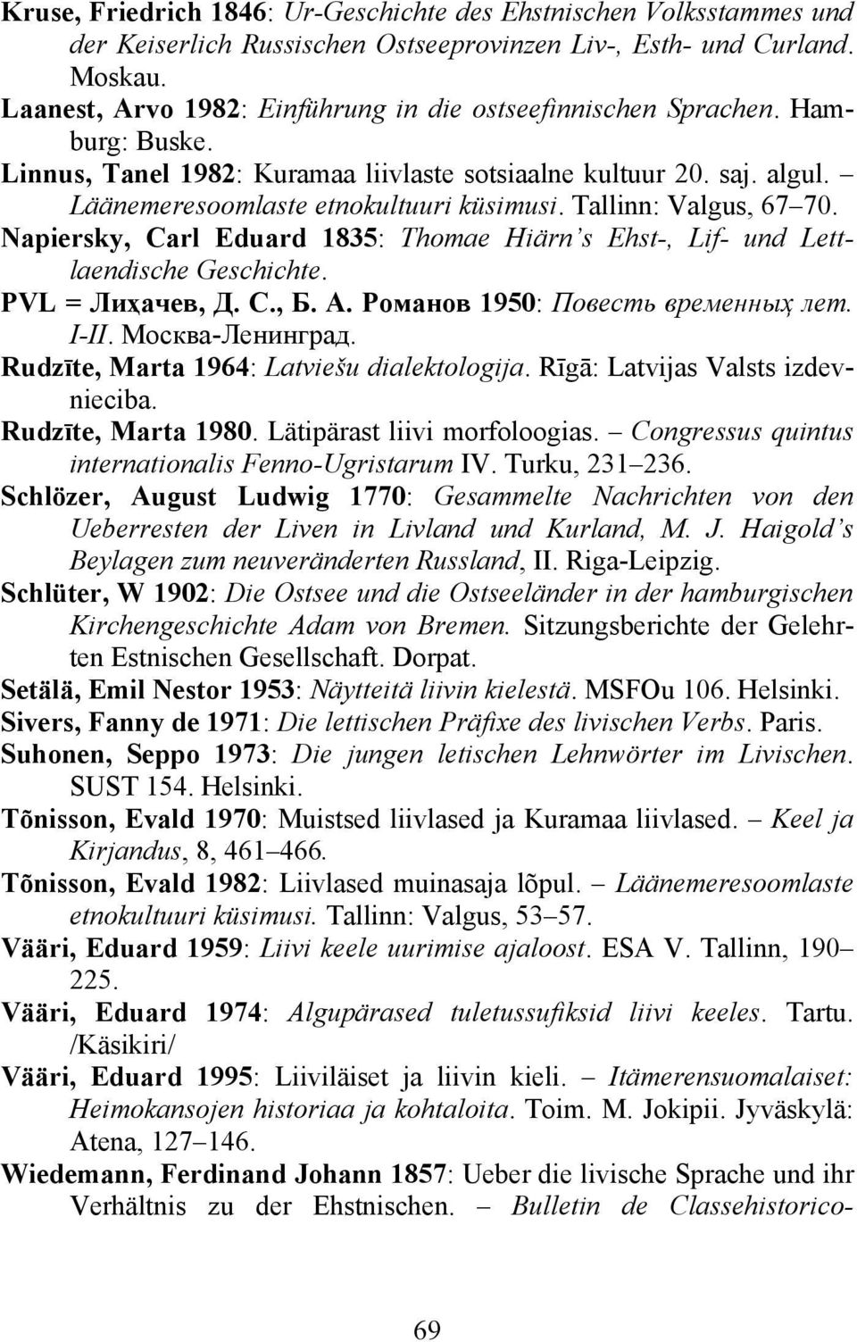 Tallinn: Valgus, 67 70. Napiersky, Carl Eduard 1835: Thomae Hiärn s Ehst-, Lif- und Lettlaendische Geschichte. PVL = Лиҳачев, Д. C., Б. А. Романов 1950: Повесть временныҳ лет. I-II. Москва-Ленинград.