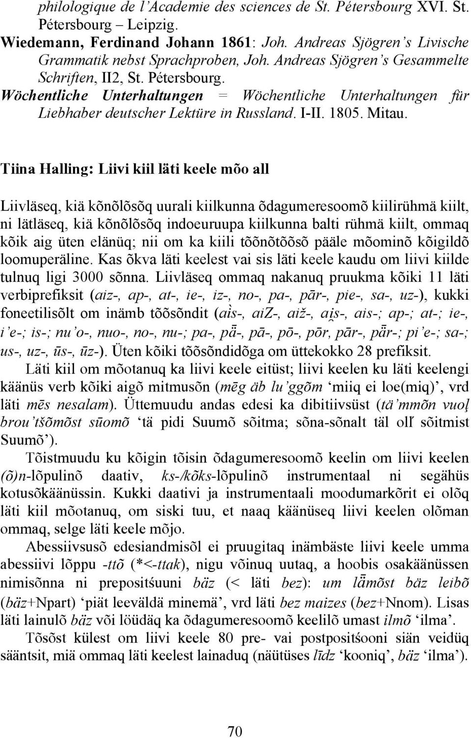 Tiina Halling: Liivi kiil läti keele mõo all Liivläseq, kiä kõnõlõsõq uurali kiilkunna õdagumeresoomõ kiilirühmä kiilt, ni lätläseq, kiä kõnõlõsõq indoeuruupa kiilkunna balti rühmä kiilt, ommaq kõik