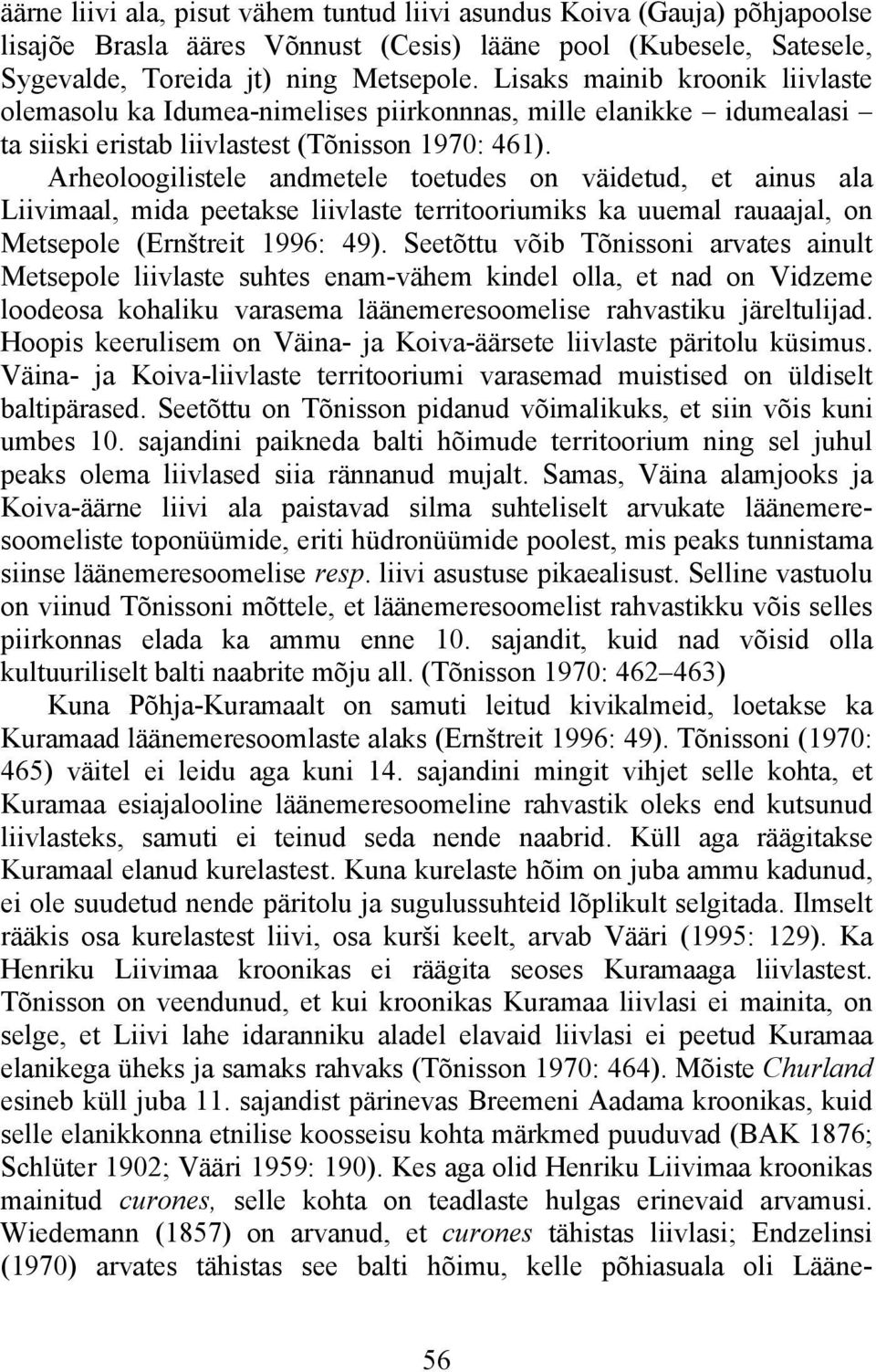 Arheoloogilistele andmetele toetudes on väidetud, et ainus ala Liivimaal, mida peetakse liivlaste territooriumiks ka uuemal rauaajal, on Metsepole (Ernštreit 1996: 49).