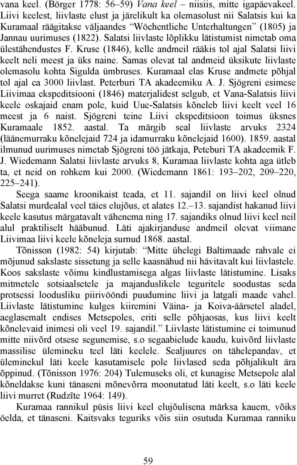 Salatsi liivlaste lõplikku lätistumist nimetab oma ülestähendustes F. Kruse (1846), kelle andmeil rääkis tol ajal Salatsi liivi keelt neli meest ja üks naine.