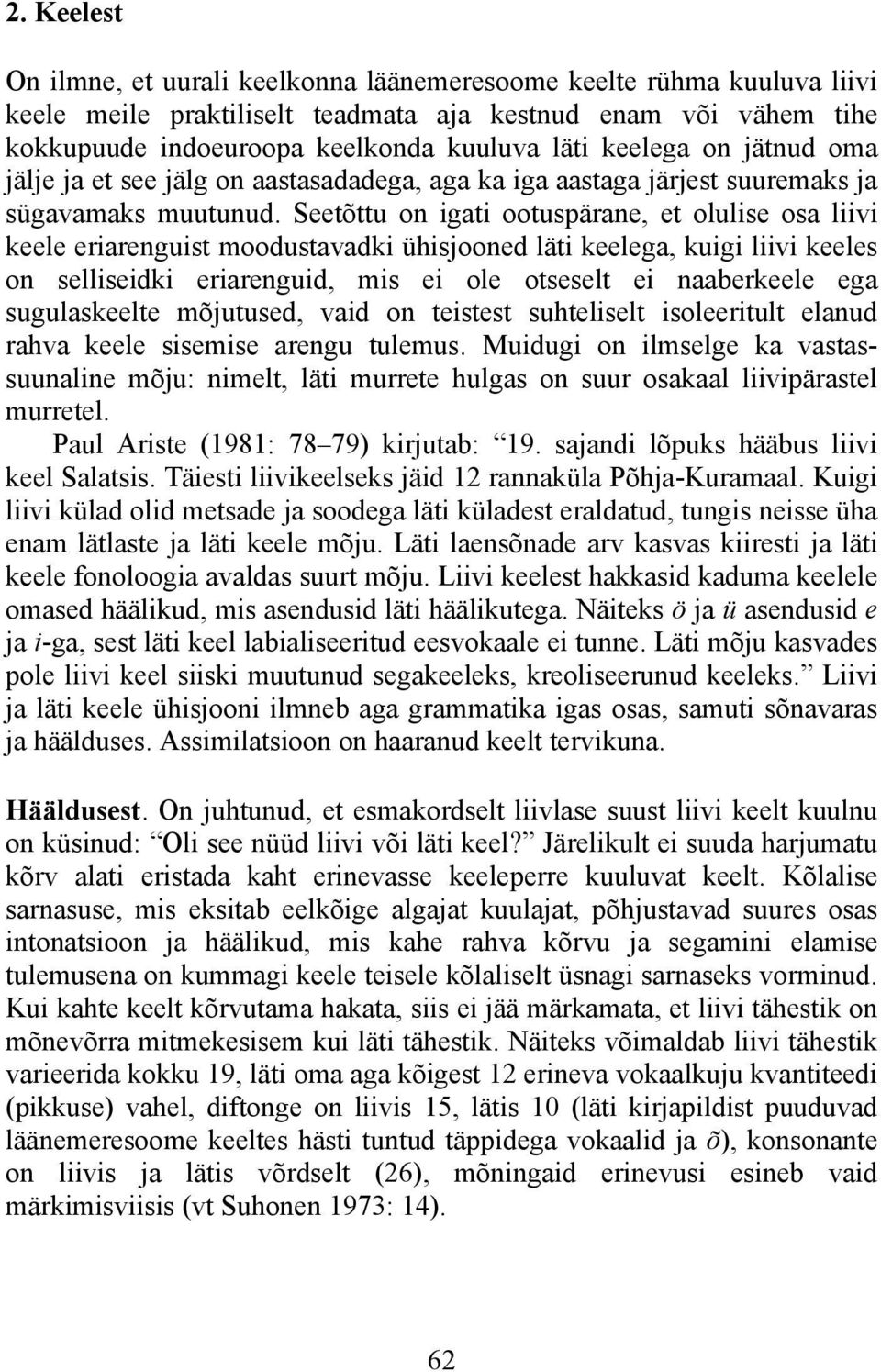 Seetõttu on igati ootuspärane, et olulise osa liivi keele eriarenguist moodustavadki ühisjooned läti keelega, kuigi liivi keeles on selliseidki eriarenguid, mis ei ole otseselt ei naaberkeele ega