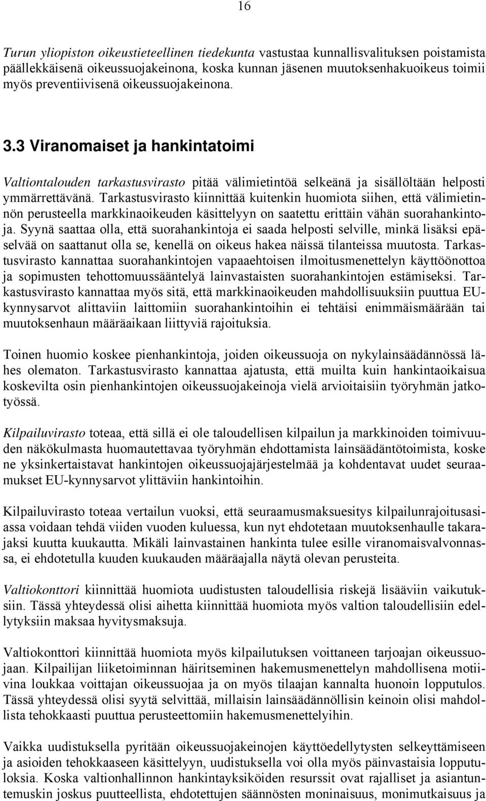 Tarkastusvirasto kiinnittää kuitenkin huomiota siihen, että välimietinnön perusteella markkinaoikeuden käsittelyyn on saatettu erittäin vähän suorahankintoja.