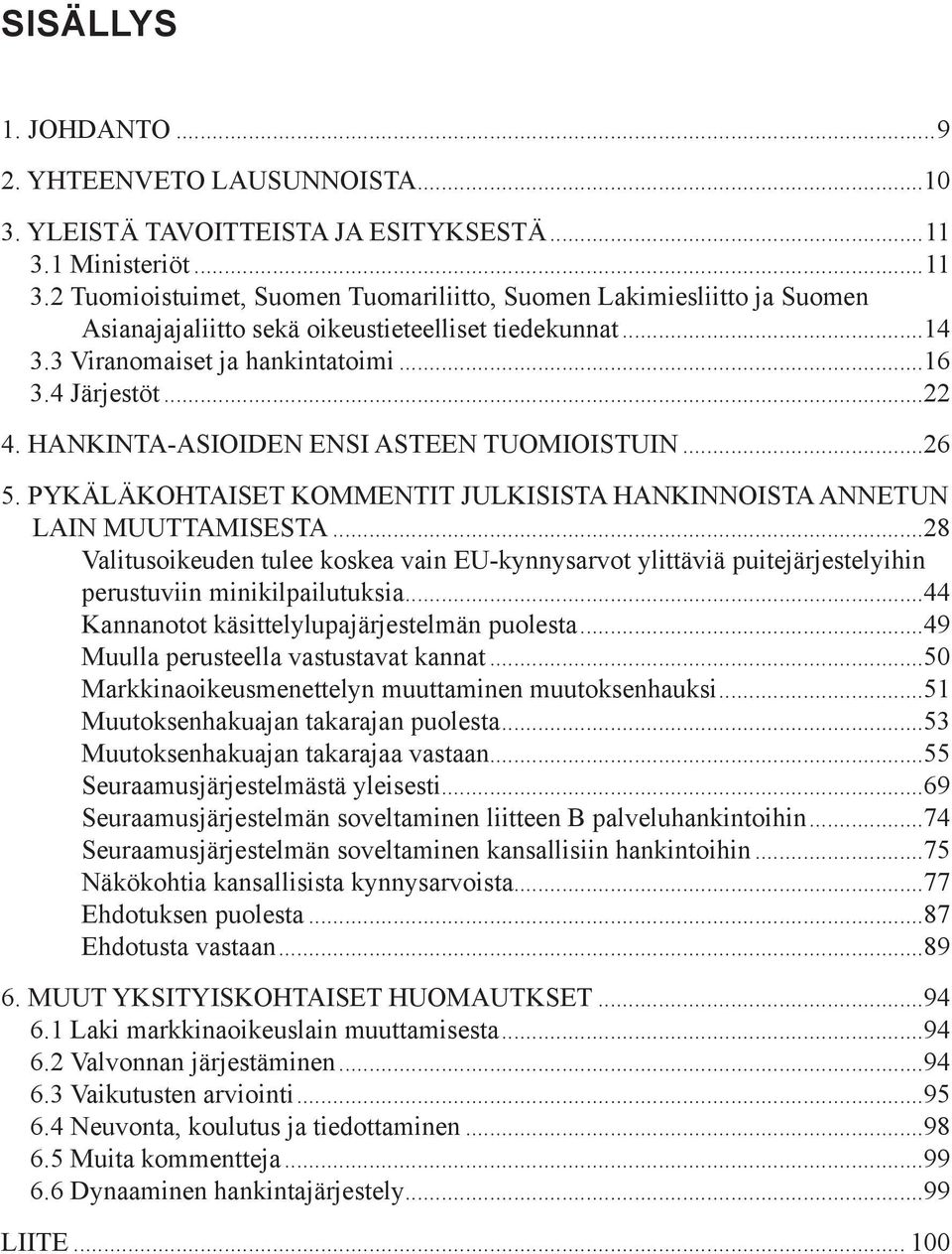 4 Järjestöt...22 4. HANKINTA-ASIOIDEN ENSI ASTEEN TUOMIOISTUIN...26 5. PYKÄLÄKOHTAISET KOMMENTIT JULKISISTA HANKINNOISTA ANNETUN LAIN MUUTTAMISESTA.