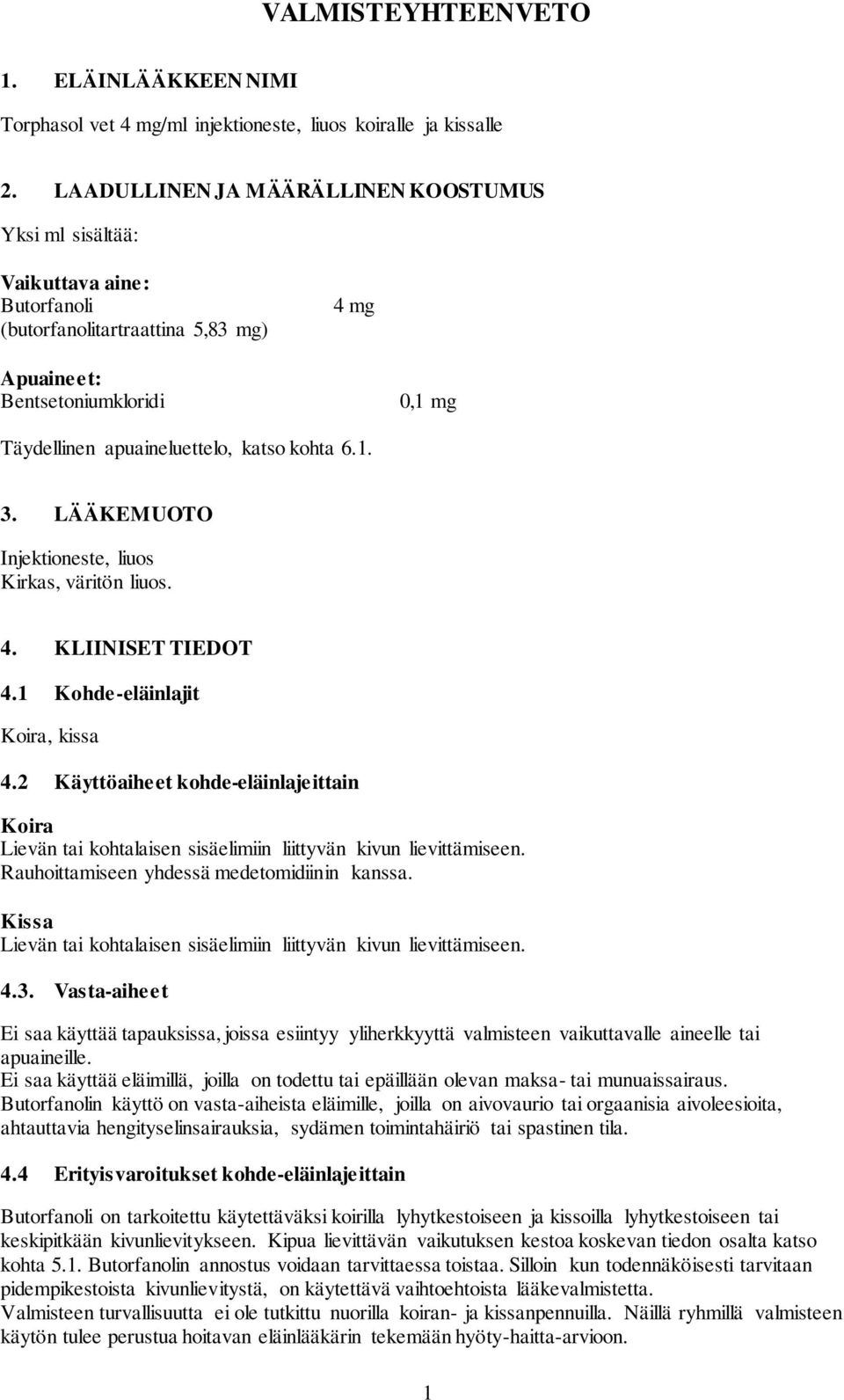 kohta 6.1. 3. LÄÄKEMUOTO Injektioneste, liuos Kirkas, väritön liuos. 4. KLIINISET TIEDOT 4.1 Kohde-eläinlajit, kissa 4.