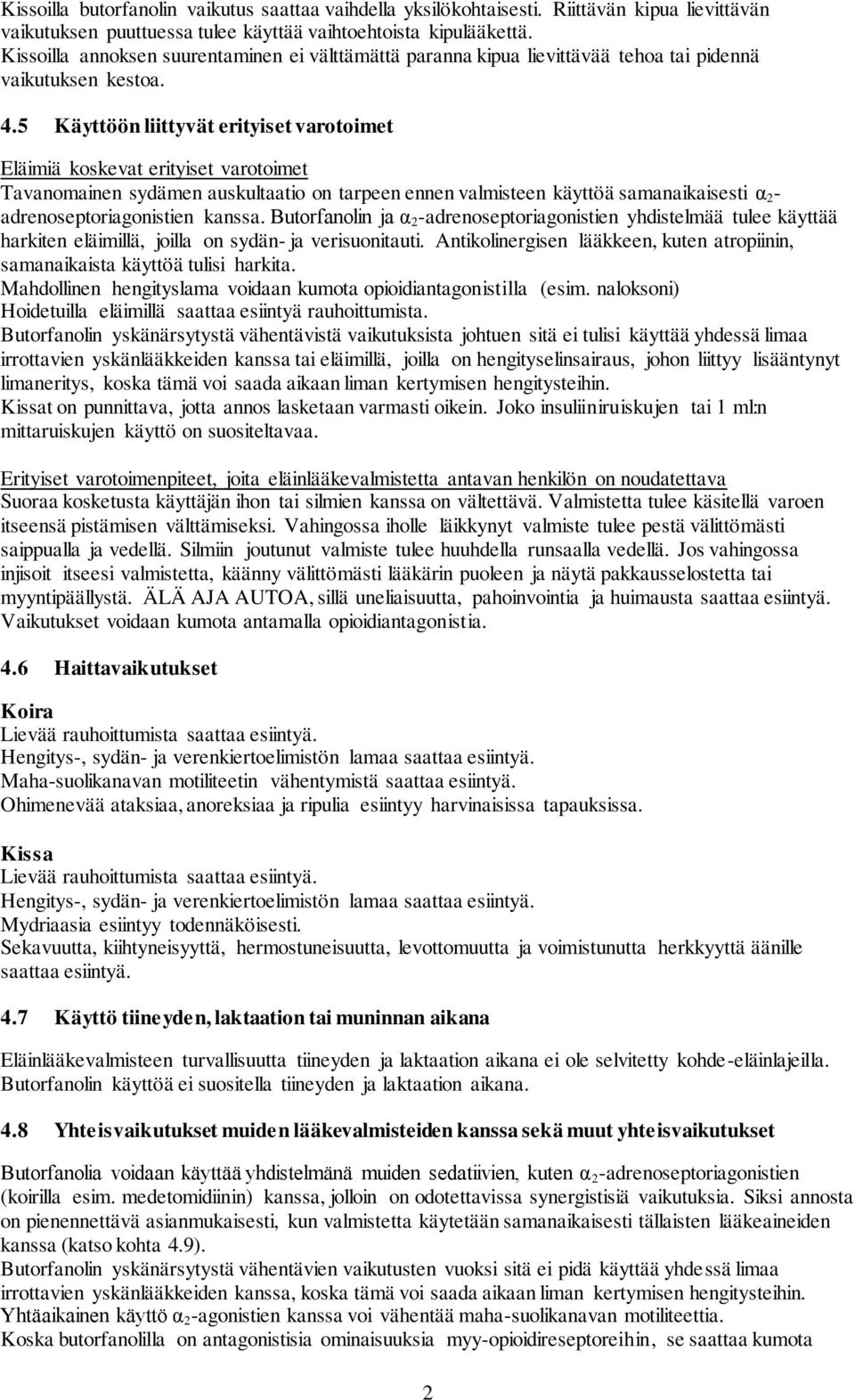 5 Käyttöön liittyvät erityiset varotoimet Eläimiä koskevat erityiset varotoimet Tavanomainen sydämen auskultaatio on tarpeen ennen valmisteen käyttöä samanaikaisesti α 2 - adrenoseptoriagonistien