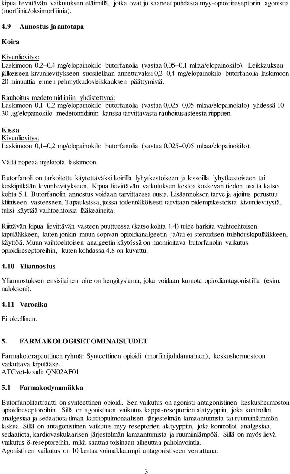 Leikkauksen jälkeiseen kivunlievitykseen suositellaan annettavaksi 0,2 0,4 mg/elopainokilo butorfanolia laskimoon 20 minuuttia ennen pehmytkudosleikkauksen päättymistä.