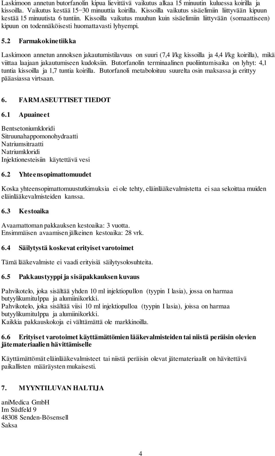 5.2 Farmakokinetiikka Laskimoon annetun annoksen jakautumistilavuus on suuri (7,4 l/kg kissoilla ja 4,4 l/kg koirilla), mikä viittaa laajaan jakautumiseen kudoksiin.