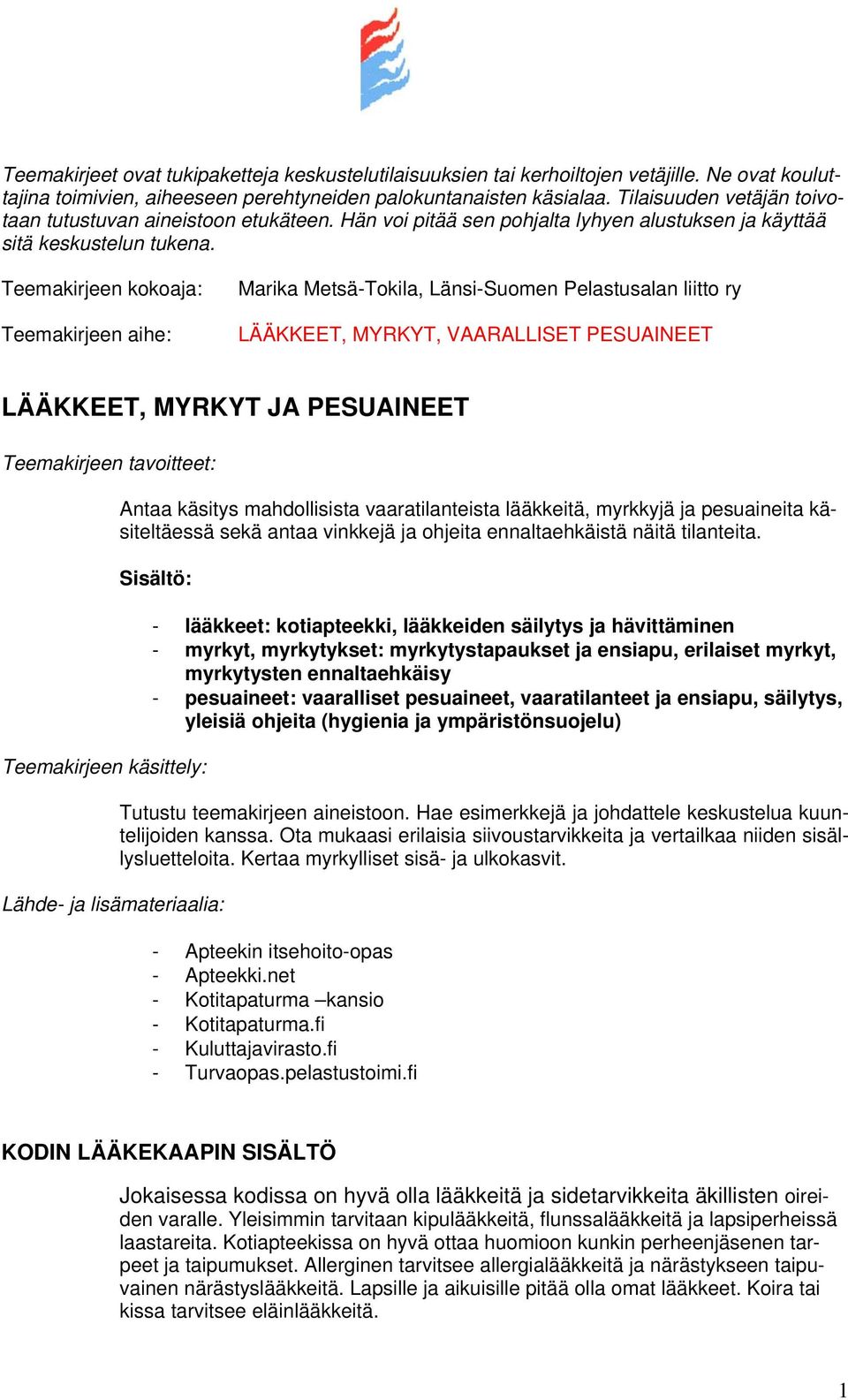 Teemakirjeen kokoaja: Teemakirjeen aihe: Marika Metsä-Tokila, Länsi-Suomen Pelastusalan liitto ry LÄÄKKEET, MYRKYT, VAARALLISET PESUAINEET LÄÄKKEET, MYRKYT JA PESUAINEET Teemakirjeen tavoitteet: