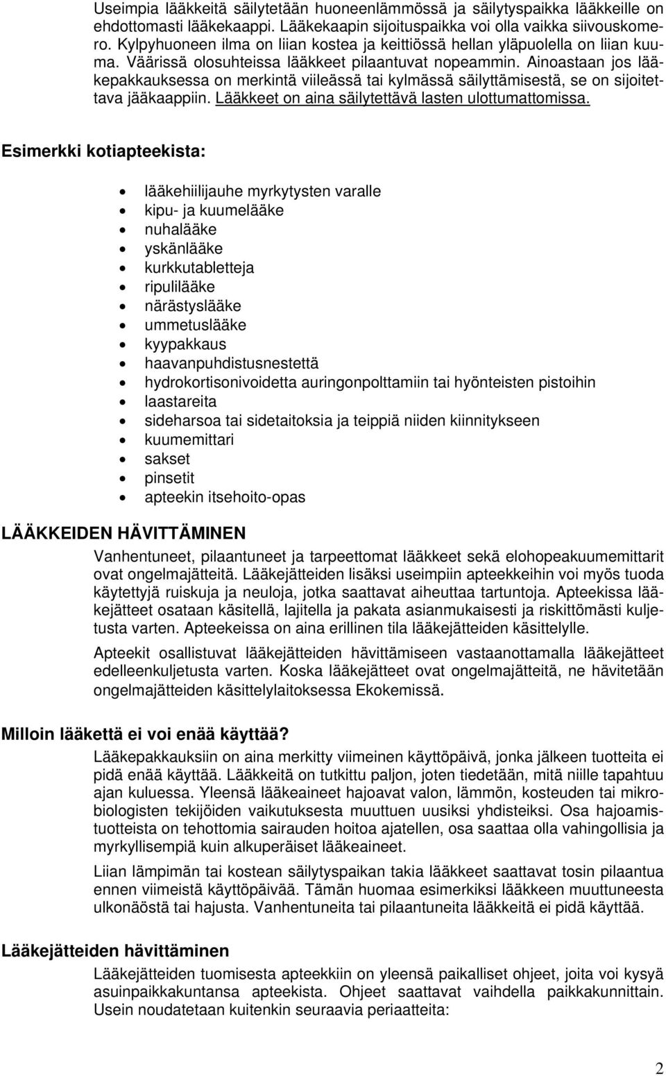 Ainoastaan jos lääkepakkauksessa on merkintä viileässä tai kylmässä säilyttämisestä, se on sijoitettava jääkaappiin. Lääkkeet on aina säilytettävä lasten ulottumattomissa.