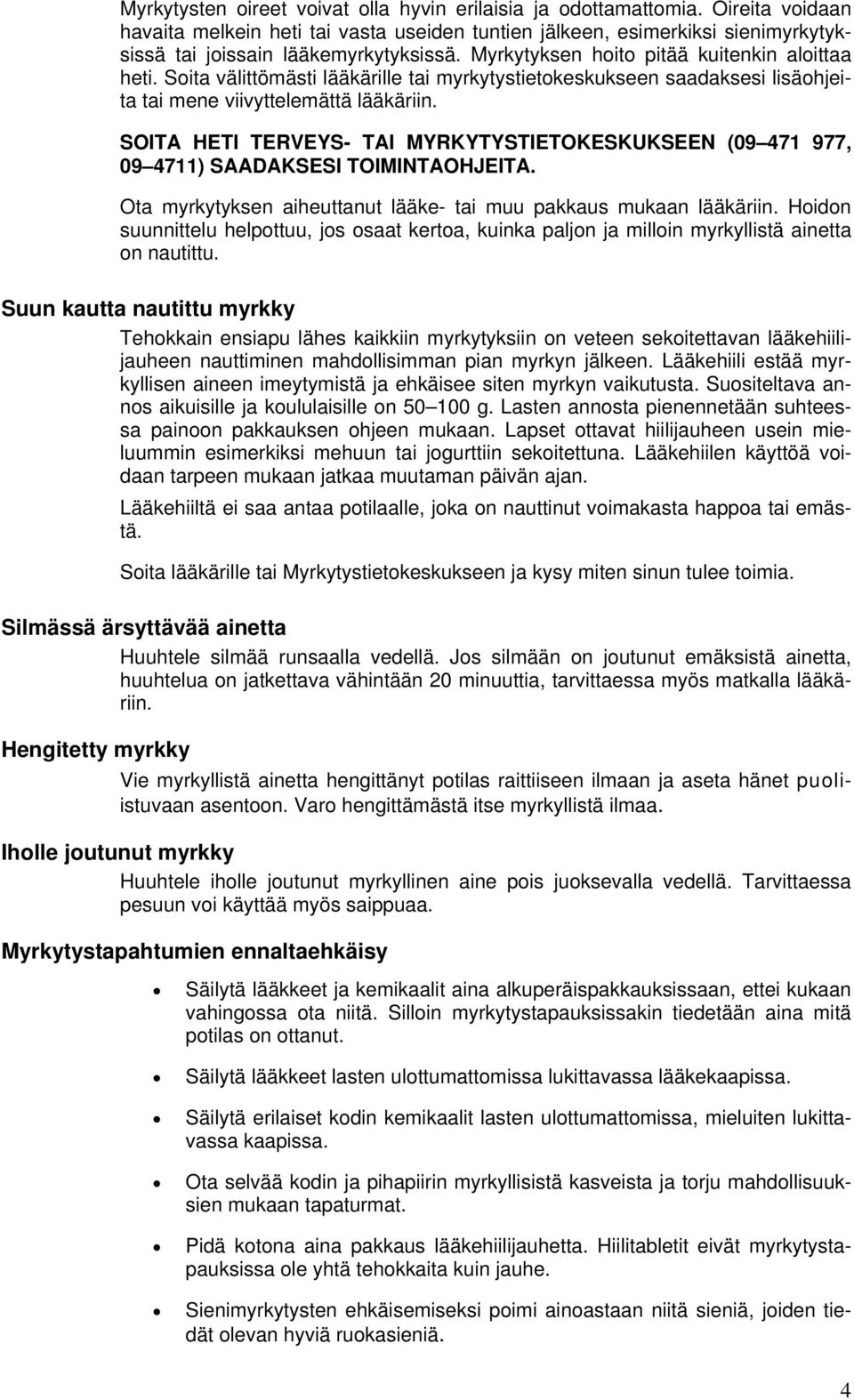 Soita välittömästi lääkärille tai myrkytystietokeskukseen saadaksesi lisäohjeita tai mene viivyttelemättä lääkäriin.