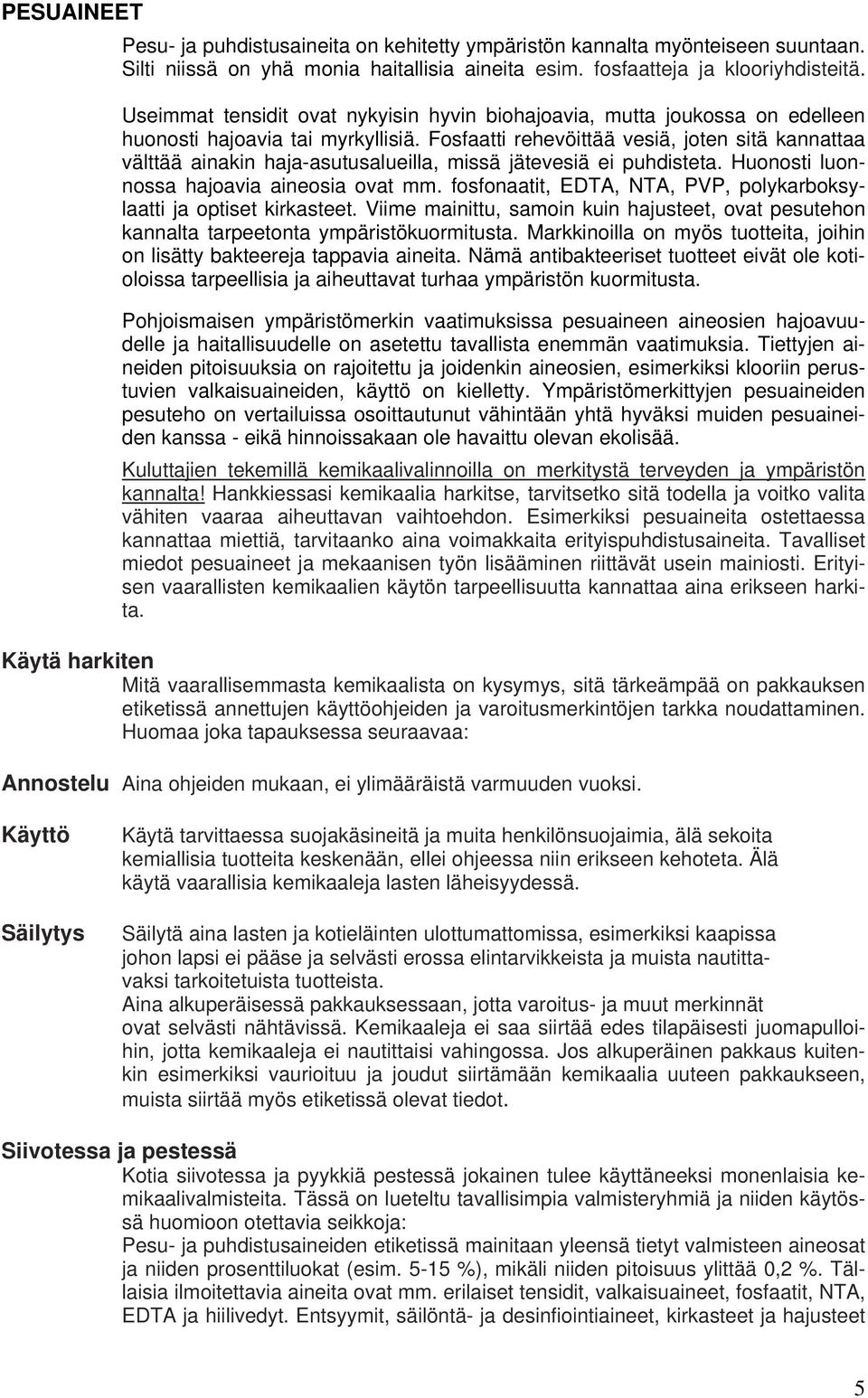 Fosfaatti rehevöittää vesiä, joten sitä kannattaa välttää ainakin haja-asutusalueilla, missä jätevesiä ei puhdisteta. Huonosti luonnossa hajoavia aineosia ovat mm.