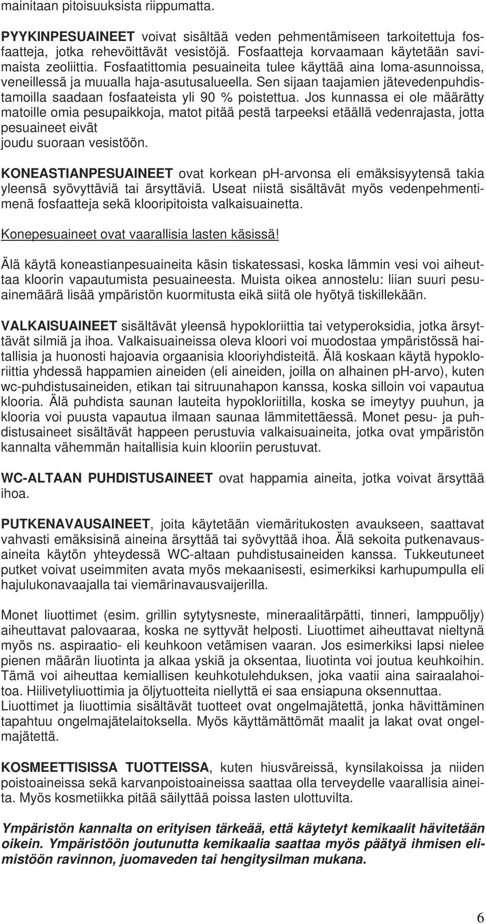 Sen sijaan taajamien jätevedenpuhdistamoilla saadaan fosfaateista yli 90 % poistettua.