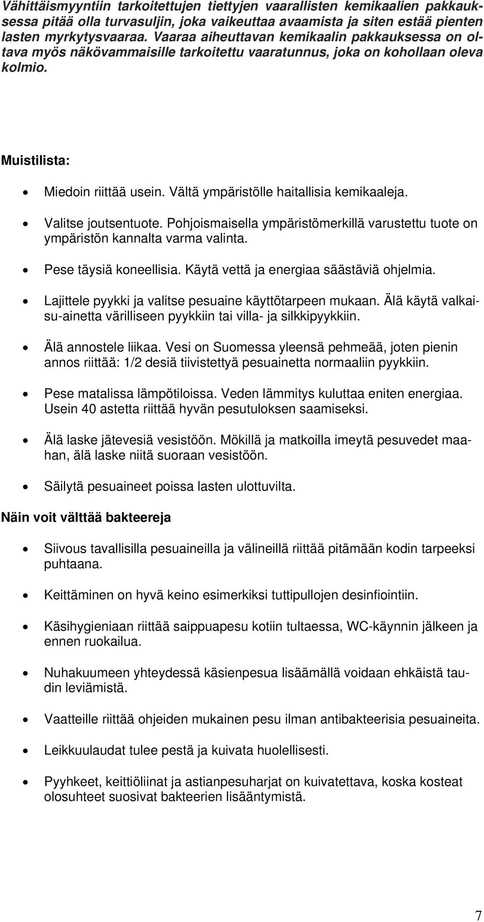 Vältä ympäristölle haitallisia kemikaaleja. Valitse joutsentuote. Pohjoismaisella ympäristömerkillä varustettu tuote on ympäristön kannalta varma valinta. Pese täysiä koneellisia.