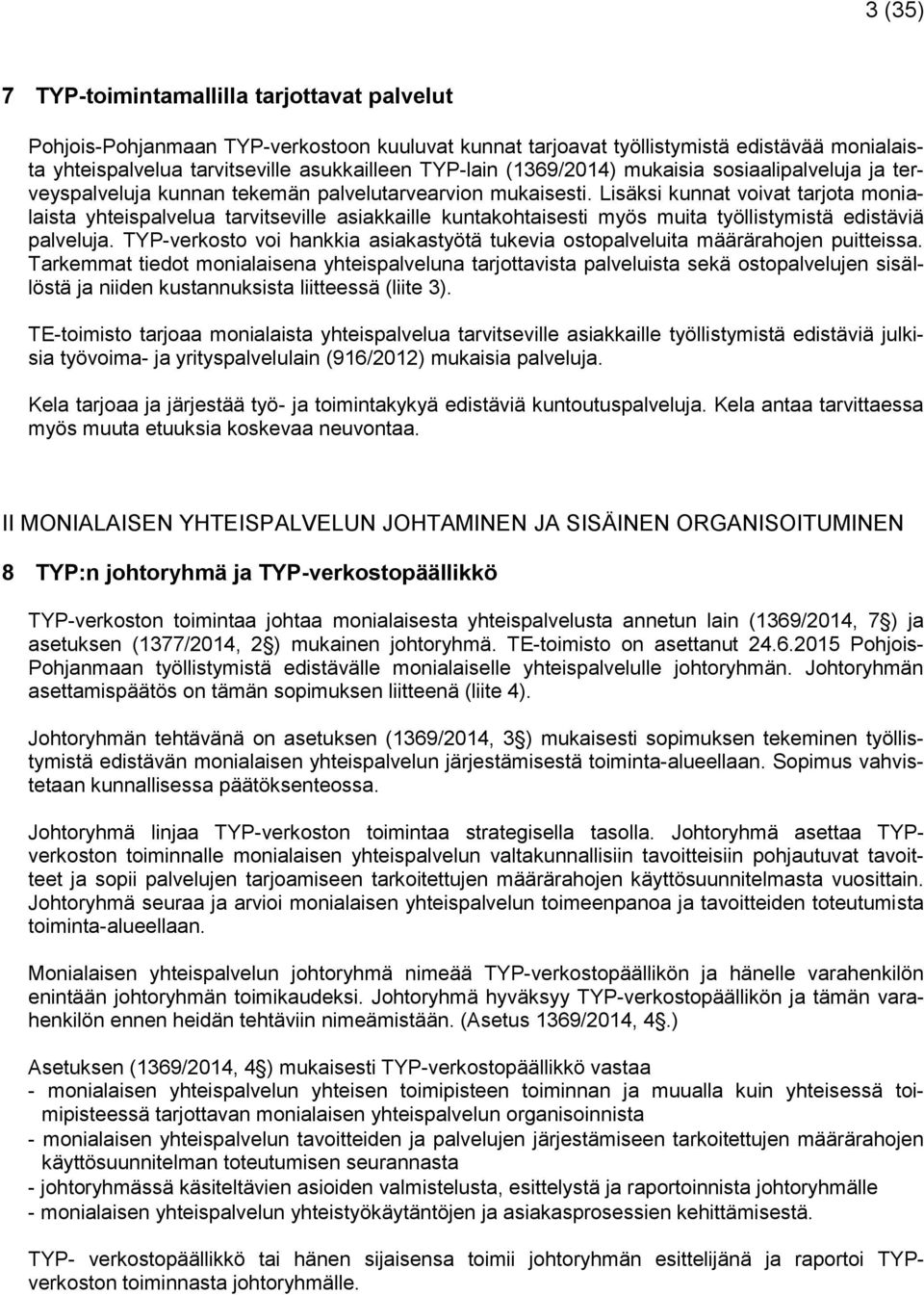 Lisäksi kunnat voivat tarjota monialaista yhteispalvelua tarvitseville asiakkaille kuntakohtaisesti myös muita työllistymistä edistäviä palveluja.