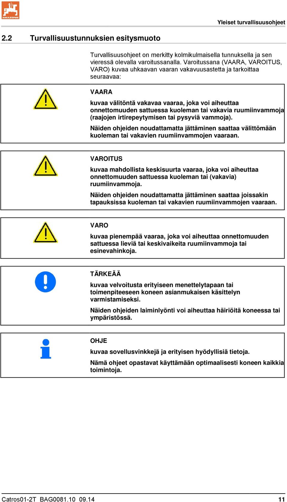 vakavia ruumiinvammoja (raajojen irtirepeytymisen tai pysyviä vammoja). Näiden ohjeiden noudattamatta jättäminen saattaa välittömään kuoleman tai vakavien ruumiinvammojen vaaraan.