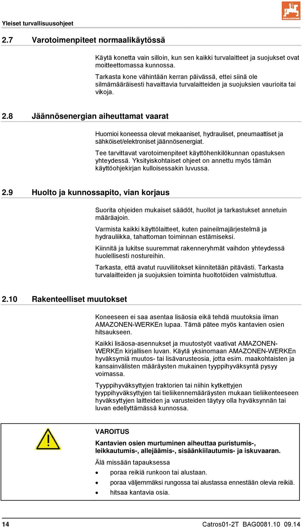 8 Jäännösenergian aiheuttamat vaarat Huomioi koneessa olevat mekaaniset, hydrauliset, pneumaattiset ja sähköiset/elektroniset jäännösenergiat.