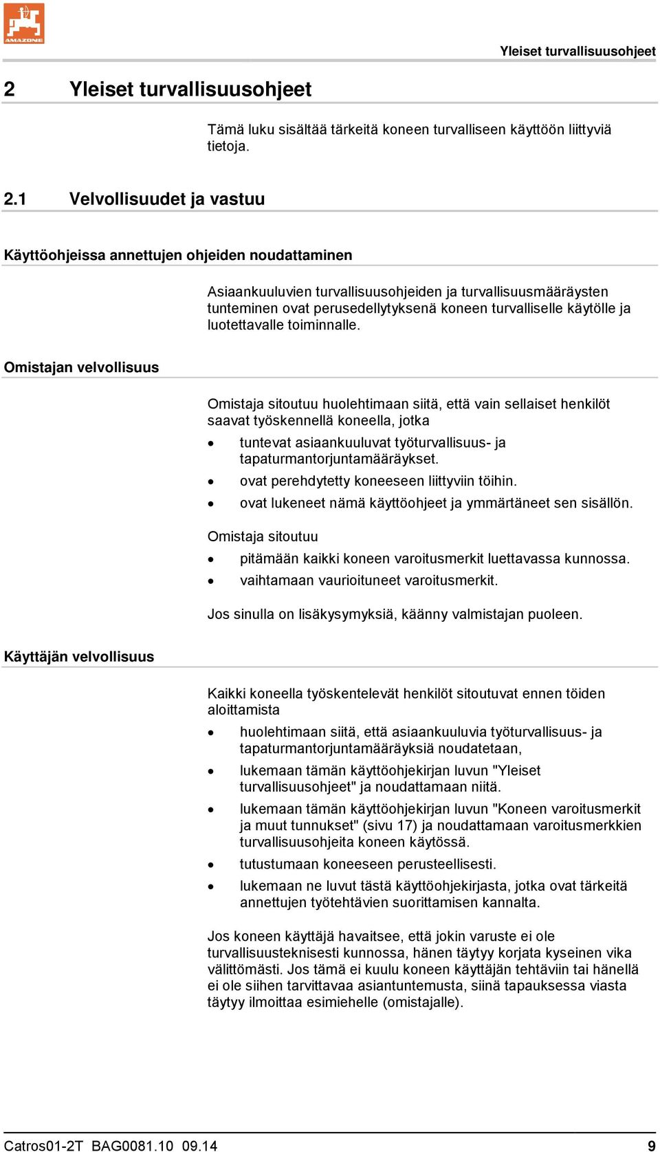 1 Velvollisuudet ja vastuu Käyttöohjeissa annettujen ohjeiden noudattaminen Asiaankuuluvien turvallisuusohjeiden ja turvallisuusmääräysten tunteminen ovat perusedellytyksenä koneen turvalliselle