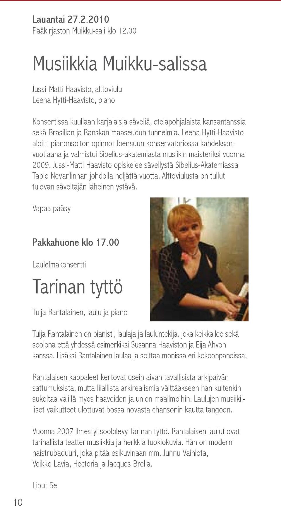 tunnelmia. Leena Hytti-Haavisto aloitti pianonsoiton opinnot Joensuun konservatoriossa kahdeksanvuotiaana ja valmistui Sibelius-akatemiasta musiikin maisteriksi vuonna 2009.