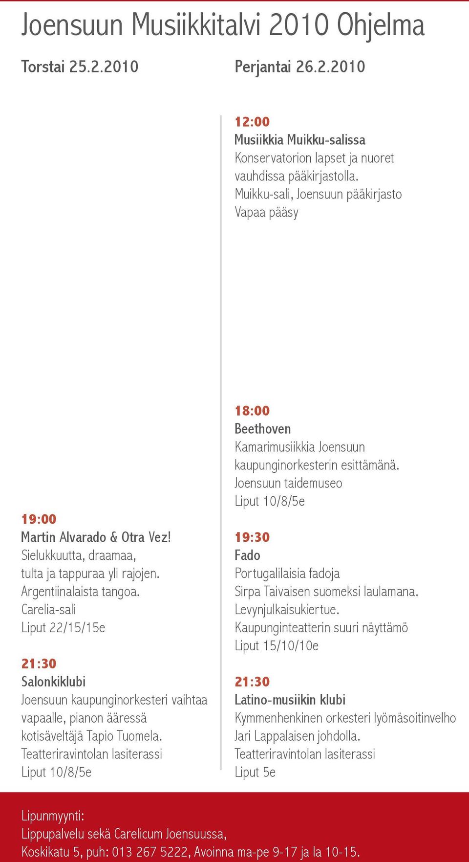 Carelia-sali Liput 22/15/15e 21:30 Salonkiklubi Joensuun kaupunginorkesteri vaihtaa vapaalle, pianon ääressä kotisäveltäjä Tapio Tuomela.