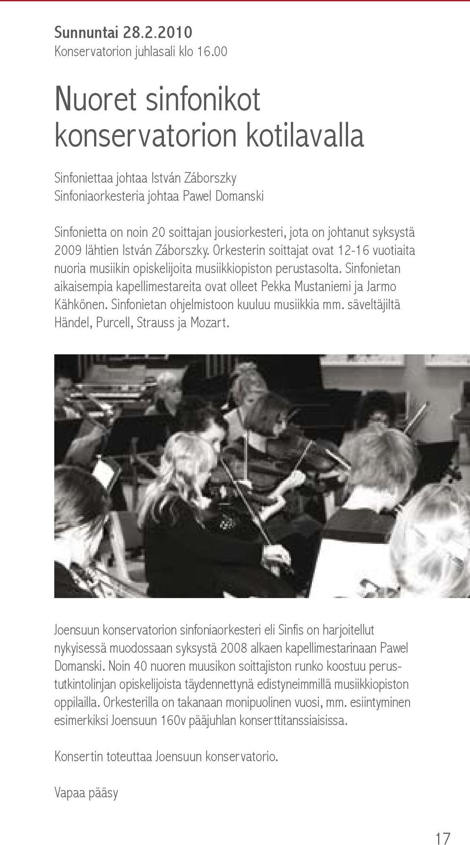syksystä 2009 lähtien István Záborszky. Orkesterin soittajat ovat 12-16 vuotiaita nuoria musiikin opiskelijoita musiikkiopiston perustasolta.