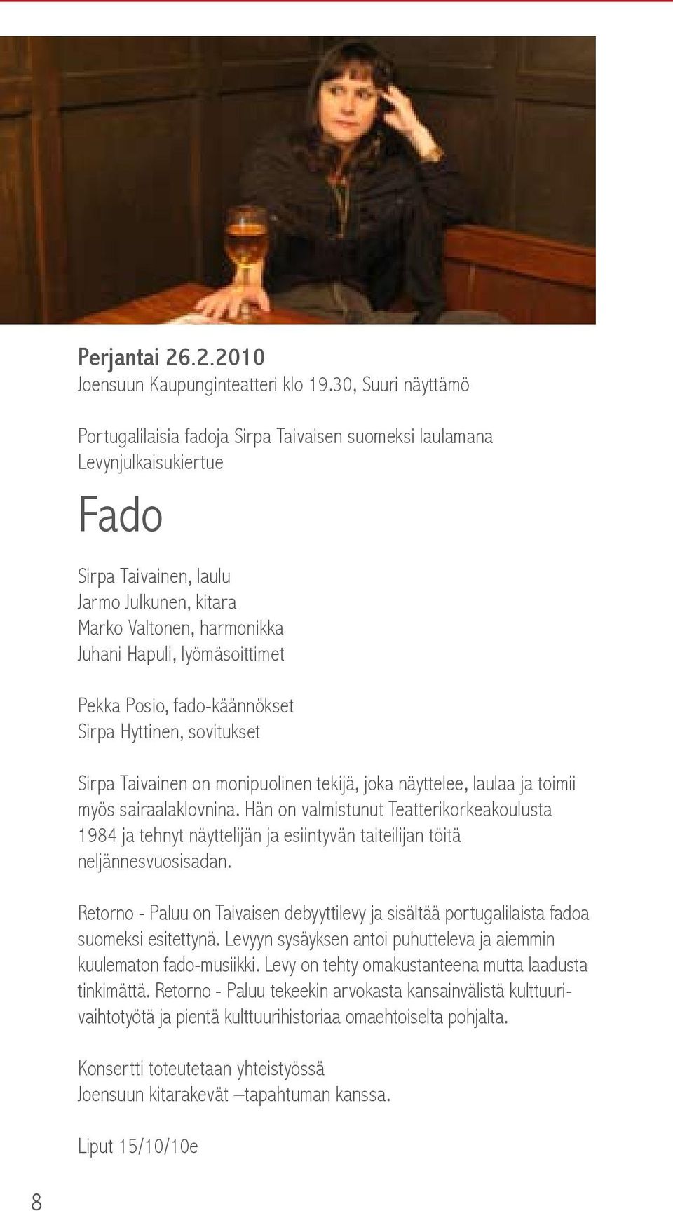 lyömäsoittimet Pekka Posio, fado-käännökset Sirpa Hyttinen, sovitukset Sirpa Taivainen on monipuolinen tekijä, joka näyttelee, laulaa ja toimii myös sairaalaklovnina.