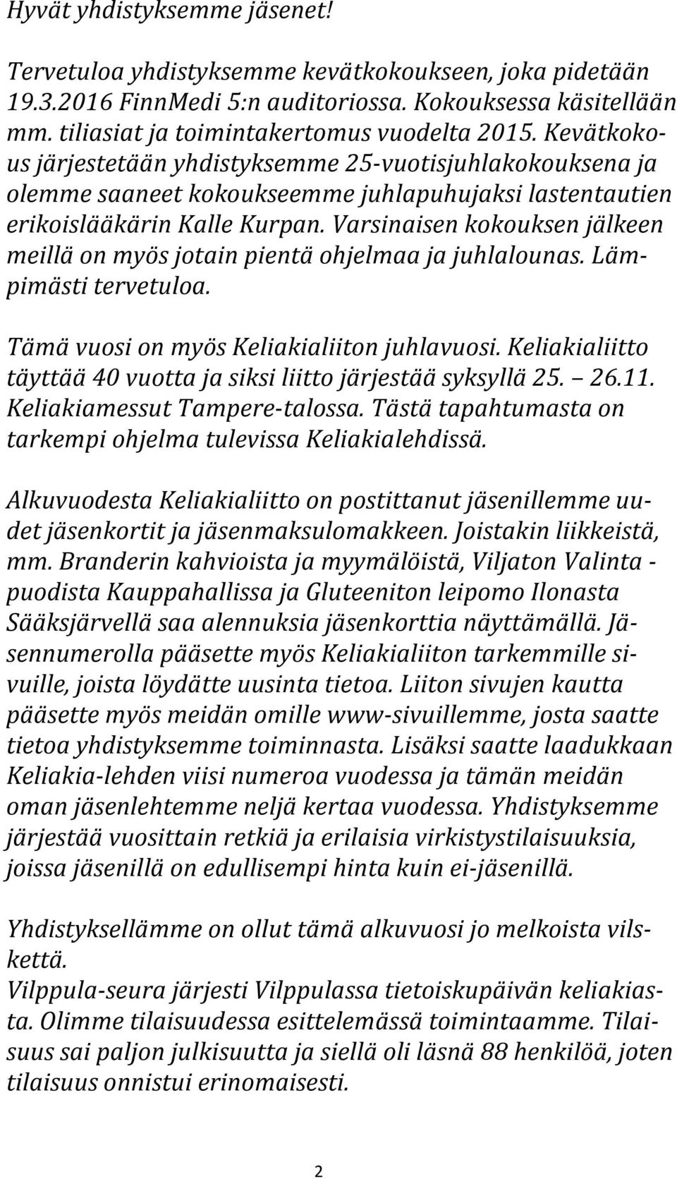 Varsinaisen kokouksen jälkeen meillä on myös jotain pientä ohjelmaa ja juhlalounas. Lämpimästi tervetuloa. Tämä vuosi on myös Keliakialiiton juhlavuosi.