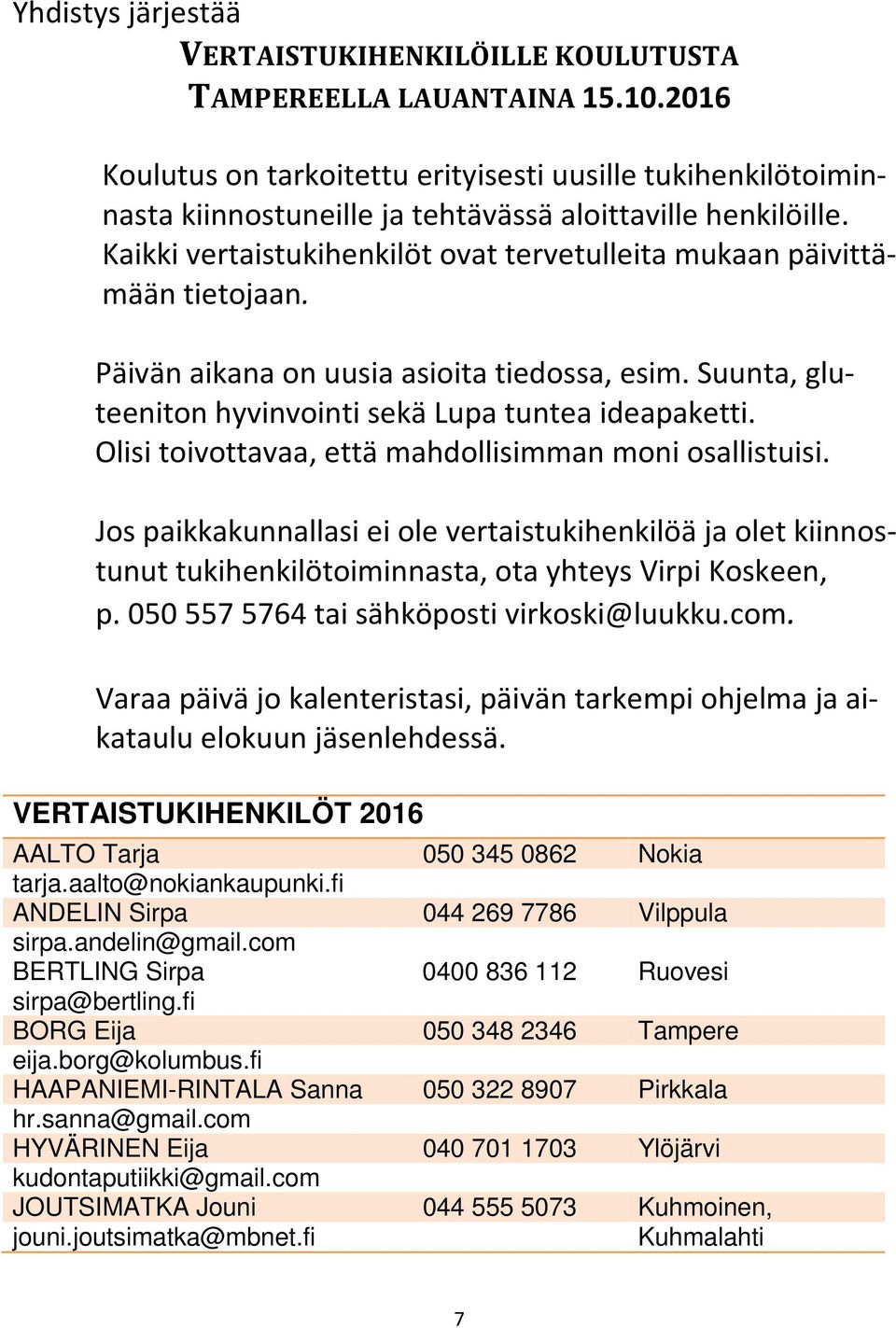 Kaikki vertaistukihenkilöt ovat tervetulleita mukaan päivittämään tietojaan. Päivän aikana on uusia asioita tiedossa, esim. Suunta, gluteeniton hyvinvointi sekä Lupa tuntea ideapaketti.