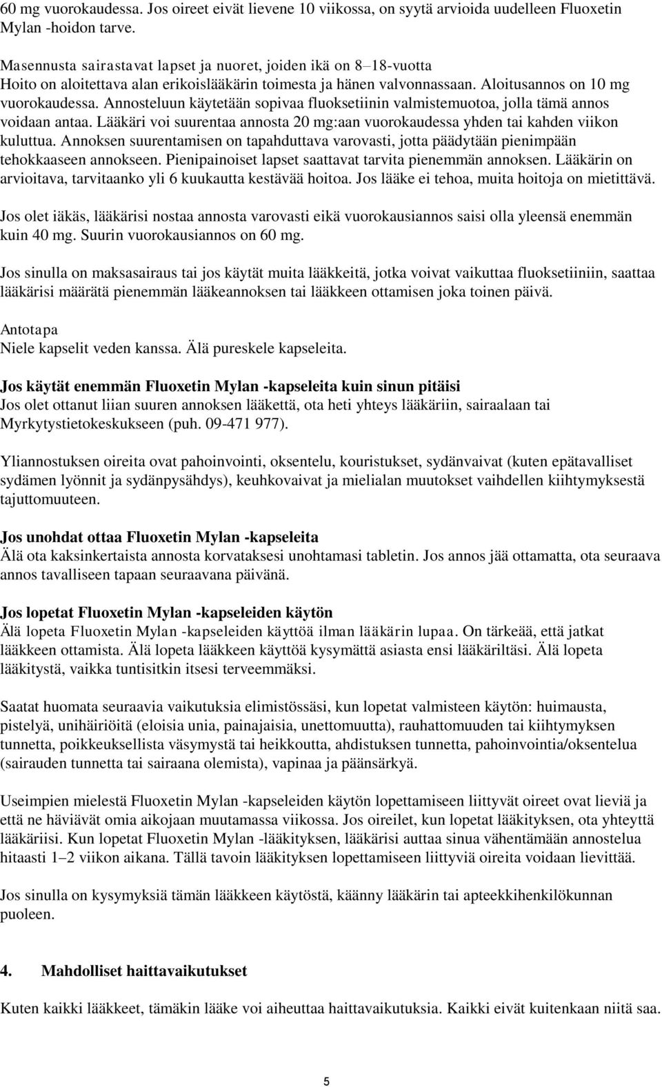 Annosteluun käytetään sopivaa fluoksetiinin valmistemuotoa, jolla tämä annos voidaan antaa. Lääkäri voi suurentaa annosta 20 mg:aan vuorokaudessa yhden tai kahden viikon kuluttua.