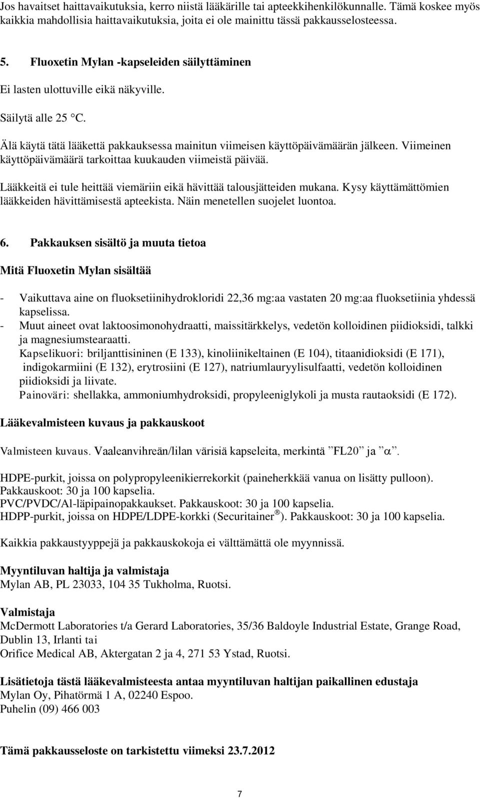 Viimeinen käyttöpäivämäärä tarkoittaa kuukauden viimeistä päivää. Lääkkeitä ei tule heittää viemäriin eikä hävittää talousjätteiden mukana. Kysy käyttämättömien lääkkeiden hävittämisestä apteekista.