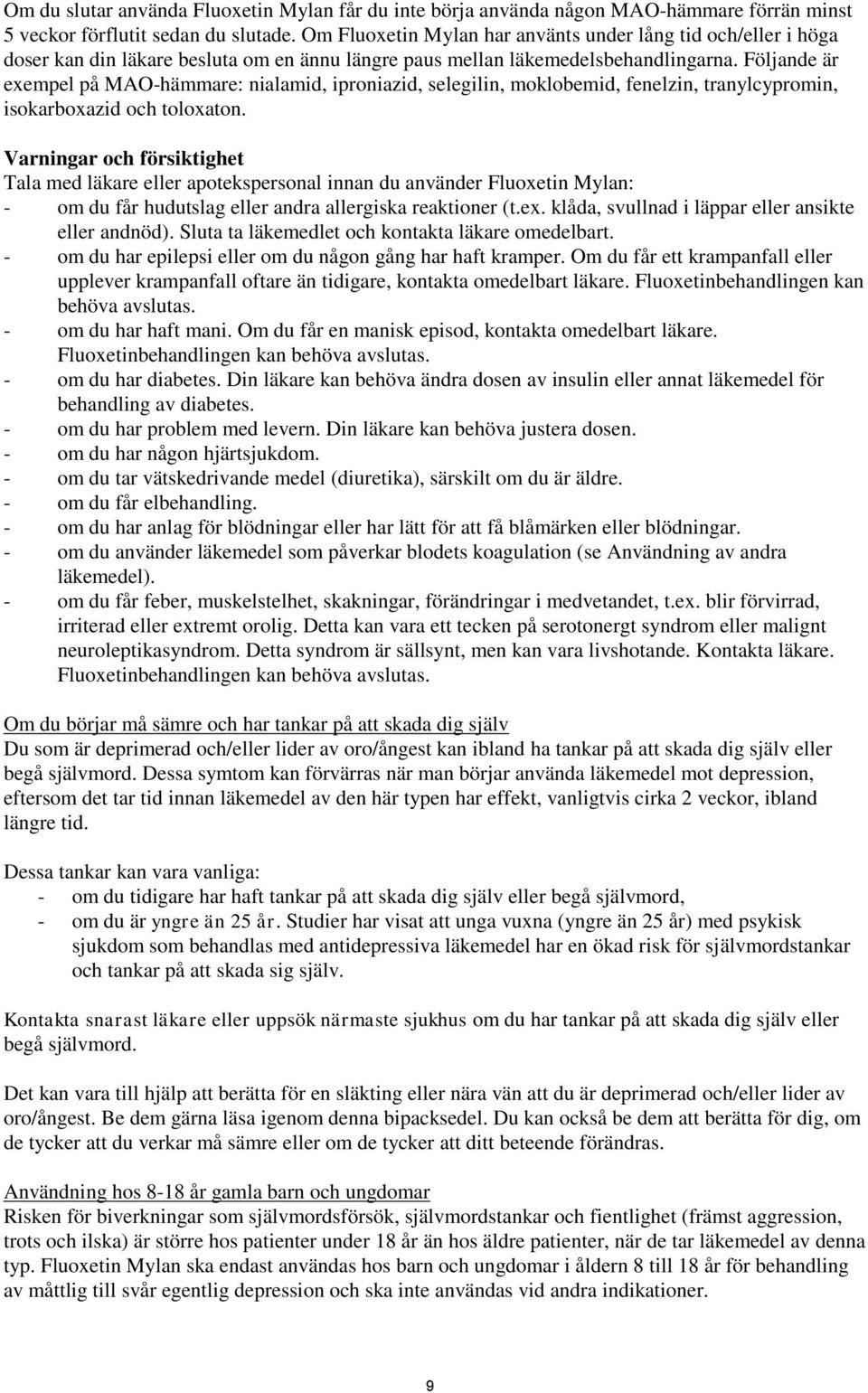 Följande är exempel på MAO-hämmare: nialamid, iproniazid, selegilin, moklobemid, fenelzin, tranylcypromin, isokarboxazid och toloxaton.