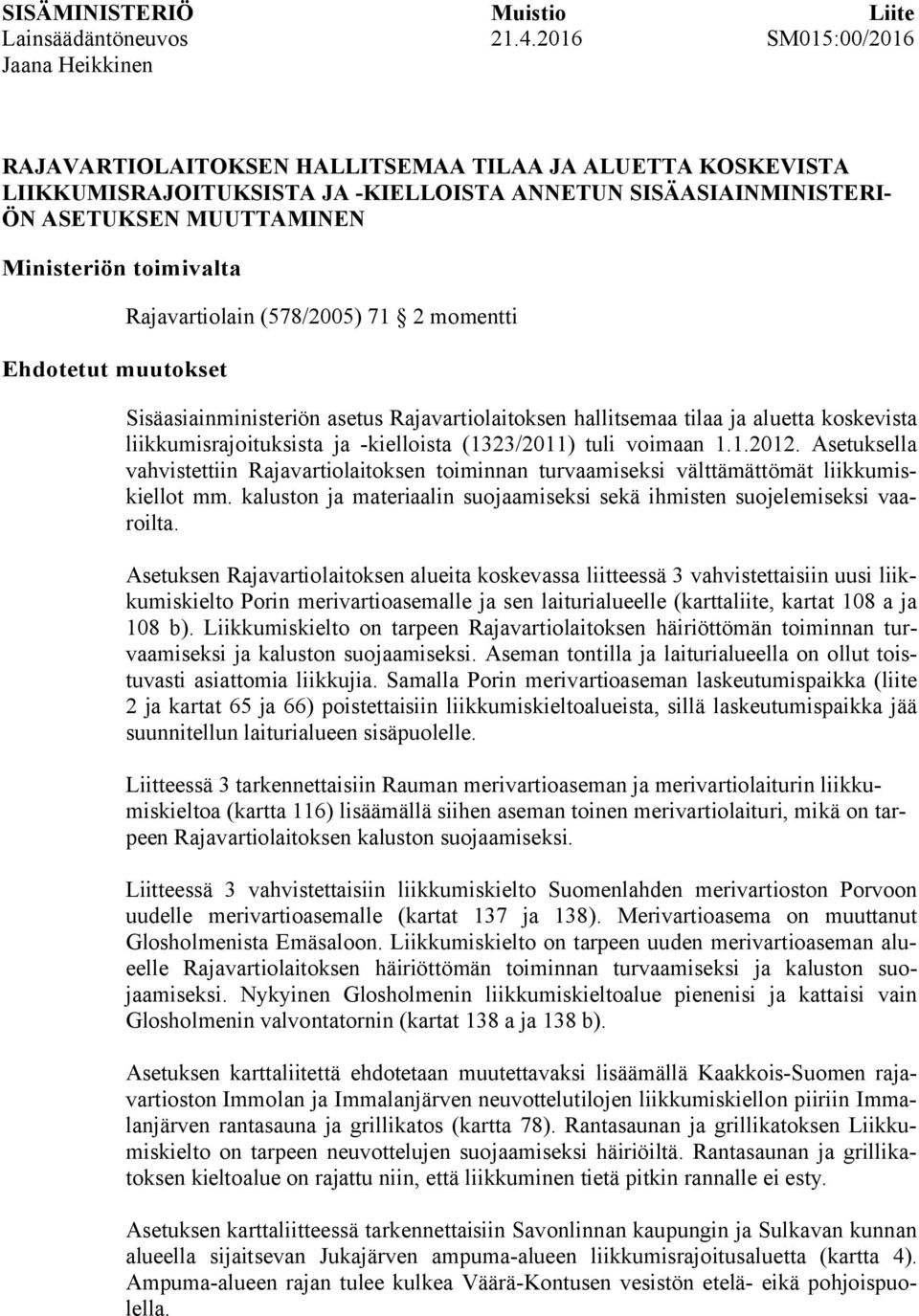 toimivalta Ehdotetut muutokset Rajavartiolain (578/2005) 71 2 momentti Sisäasiainministeriön asetus Rajavartiolaitoksen hallitsemaa tilaa ja aluetta koskevista liikkumisrajoituksista ja -kielloista