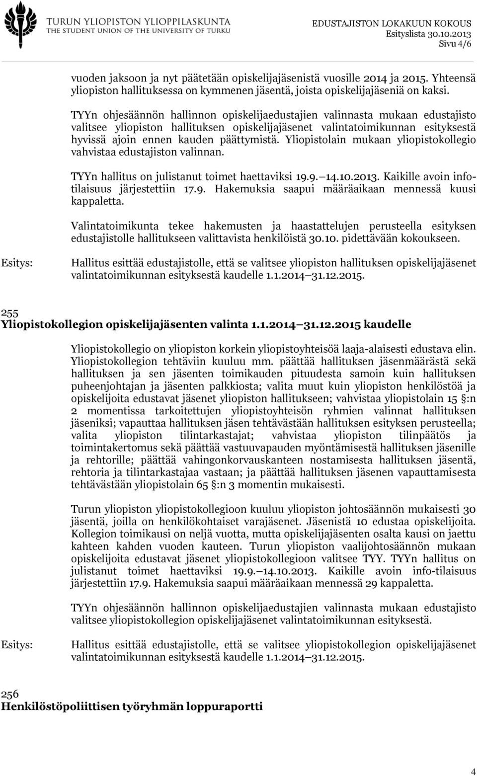 Yliopistolain mukaan yliopistokollegio vahvistaa edustajiston valinnan. TYYn hallitus on julistanut toimet haettaviksi 19.9. 14.10.2013. Kaikille avoin infotilaisuus järjestettiin 17.9. Hakemuksia saapui määräaikaan mennessä kuusi kappaletta.