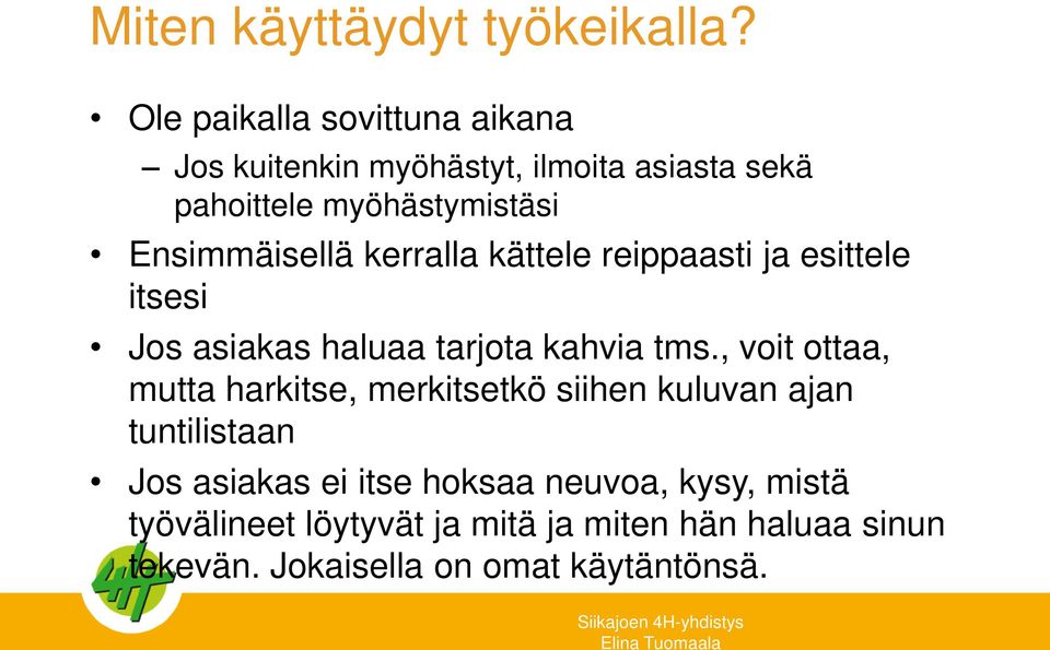 Ensimmäisellä kerralla kättele reippaasti ja esittele itsesi Jos asiakas haluaa tarjota kahvia tms.