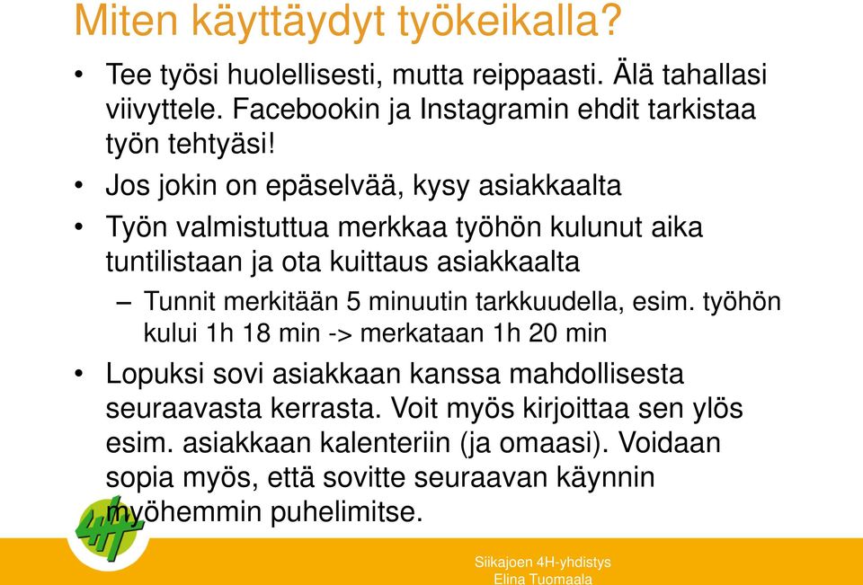 Jos jokin on epäselvää, kysy asiakkaalta Työn valmistuttua merkkaa työhön kulunut aika tuntilistaan ja ota kuittaus asiakkaalta Tunnit merkitään 5