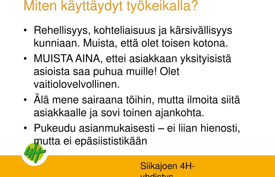 MUISTA AINA, ettei asiakkaan yksityisistä asioista saa puhua muille! Olet vaitiolovelvollinen.